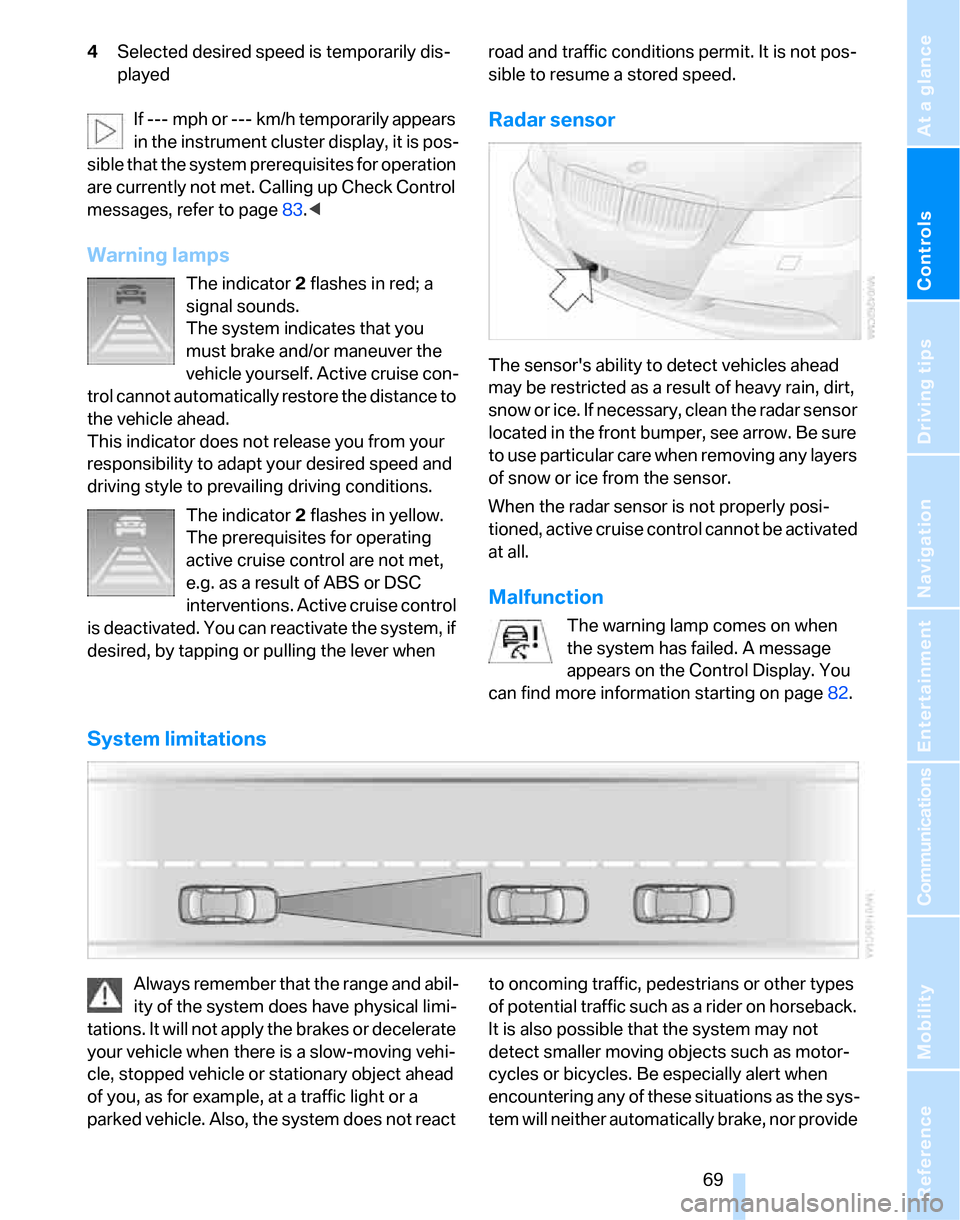 BMW 328XI SEDAN 2007 E90 Owners Manual Controls
69Reference
At a glance
Driving tips
Communications
Navigation
Entertainment
Mobility
4Selected desired speed is temporarily dis-
played
If --- mph or --- km/h temporarily appears
in the in BMW 328XI SEDAN 2007 E90 Owners Manual Controls
69Reference
At a glance
Driving tips
Communications
Navigation
Entertainment
Mobility
4Selected desired speed is temporarily dis-
played
If --- mph or --- km/h temporarily appears
in the in