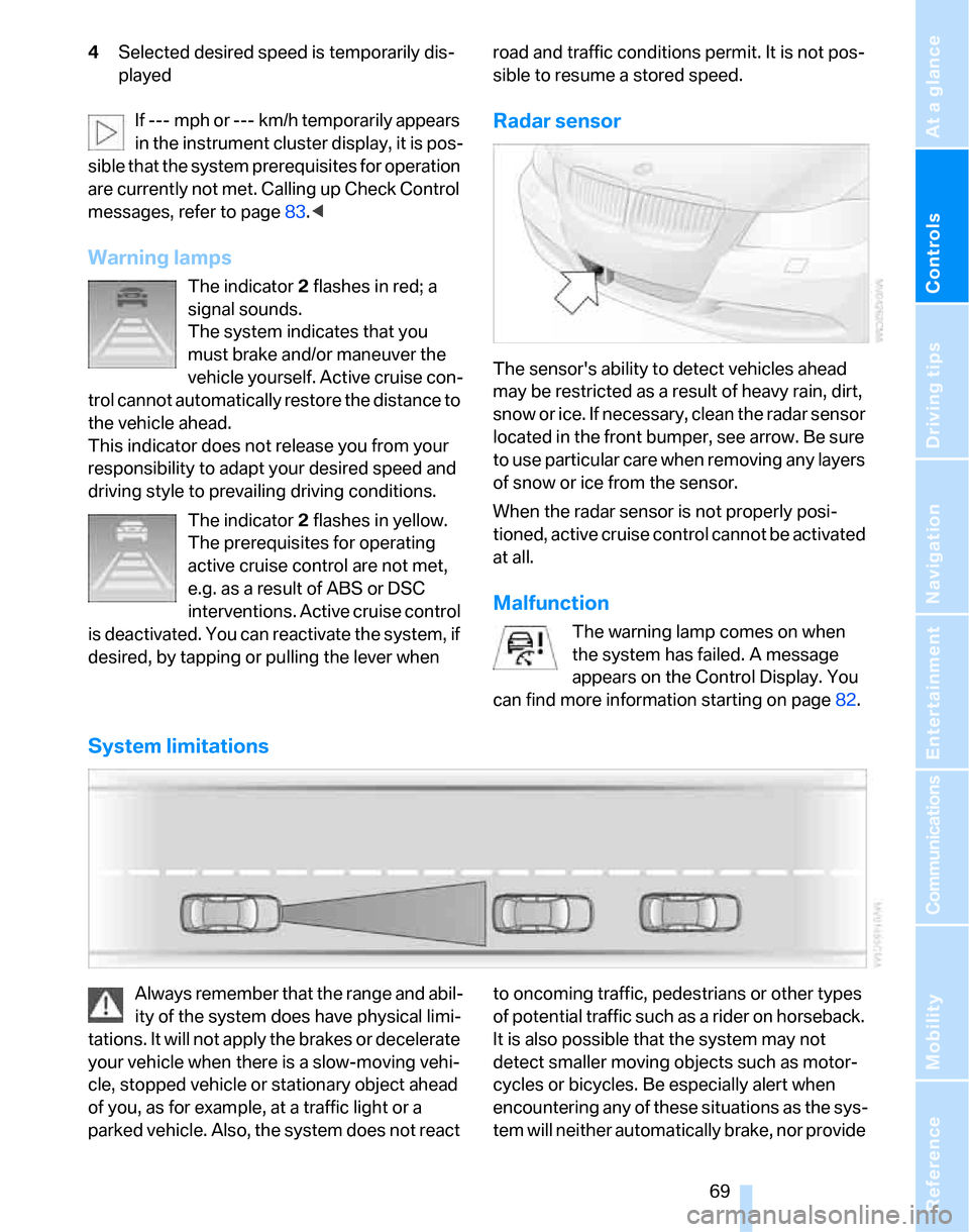 BMW 323I SEDAN 2007 E90 Owners Manual Controls
 69Reference
At a glance
Driving tips
Communications
Navigation
Entertainment
Mobility
4Selected desired speed is temporarily dis-
played
If --- mph or --- km/h temporarily appears 
in the in