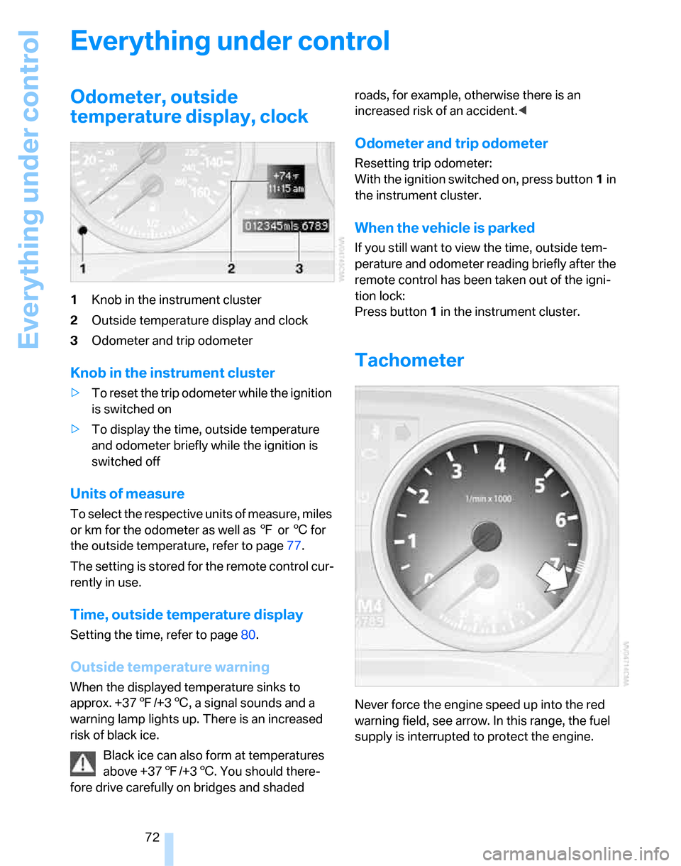 BMW 328XI SEDAN 2007 E90 Owners Manual Everything under control
72
Everything under control
Odometer, outside 
temperature display, clock
1Knob in the instrument cluster
2Outside temperature display and clock
3Odometer and trip odometer
Kn