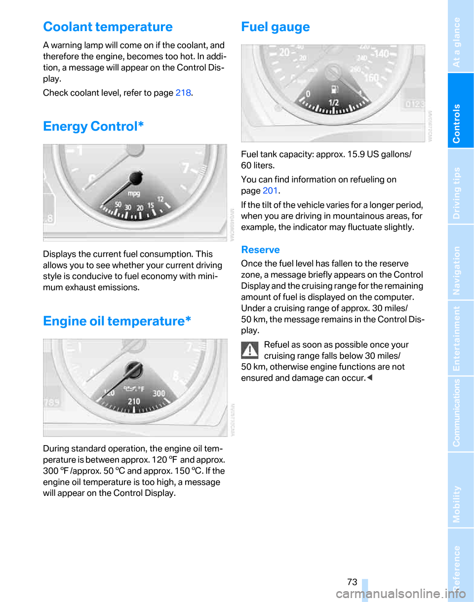BMW 323I SEDAN 2007 E90 Owners Manual Controls
 73Reference
At a glance
Driving tips
Communications
Navigation
Entertainment
Mobility
Coolant temperature
A warning lamp will come on if the coolant, and 
therefore the engine, becomes too h