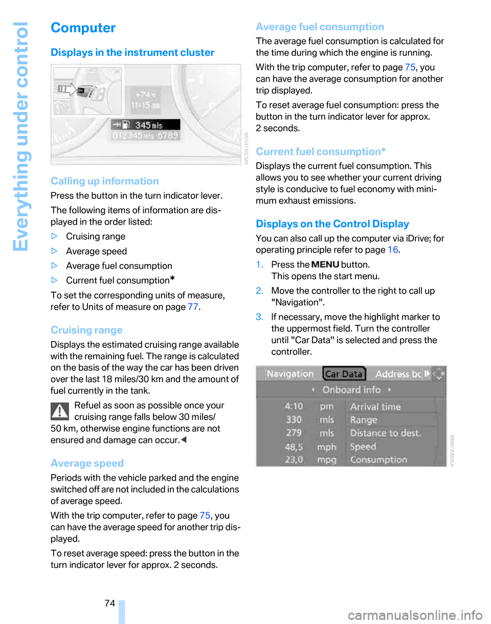 BMW 323I SEDAN 2007 E90 User Guide Everything under control
74
Computer
Displays in the instrument cluster
Calling up information
Press the button in the turn indicator lever.
The following items of information are dis-
played in the o