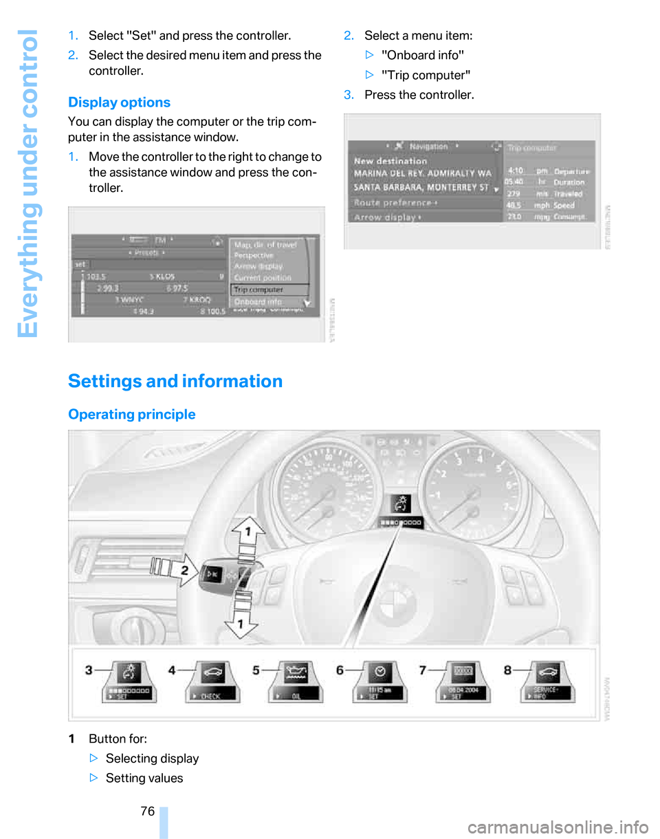 BMW 323I SEDAN 2007 E90 Manual PDF Everything under control
76 1.Select "Set" and press the controller.
2.Select the desired menu item and press the 
controller.
Display options
You can display the computer or the trip com-
puter in th