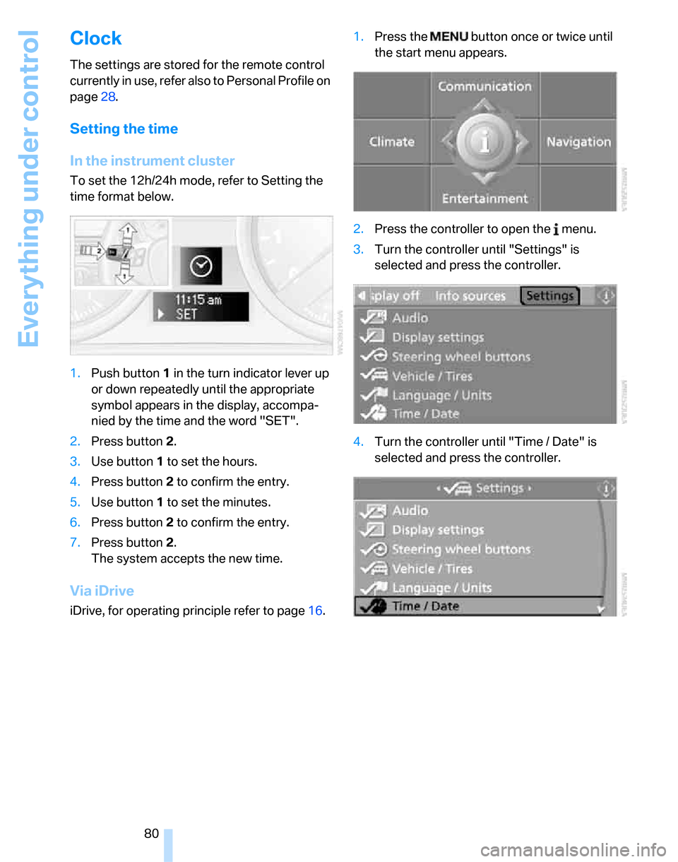 BMW 328XI SEDAN 2007 E90 Owners Manual Everything under control
80
Clock
The settings are stored for the remote control 
currently in use, refer also to Personal Profile on 
page28.
Setting the time
In the instrument cluster
To set the 12h