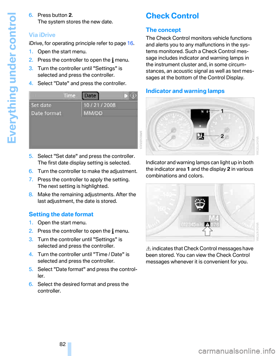 BMW 323I SEDAN 2007 E90 Owners Manual Everything under control
82 6.Press button 2.
The system stores the new date.
Via iDrive
iDrive, for operating principle refer to page16.
1.Open the start menu.
2.Press the controller to open the   me