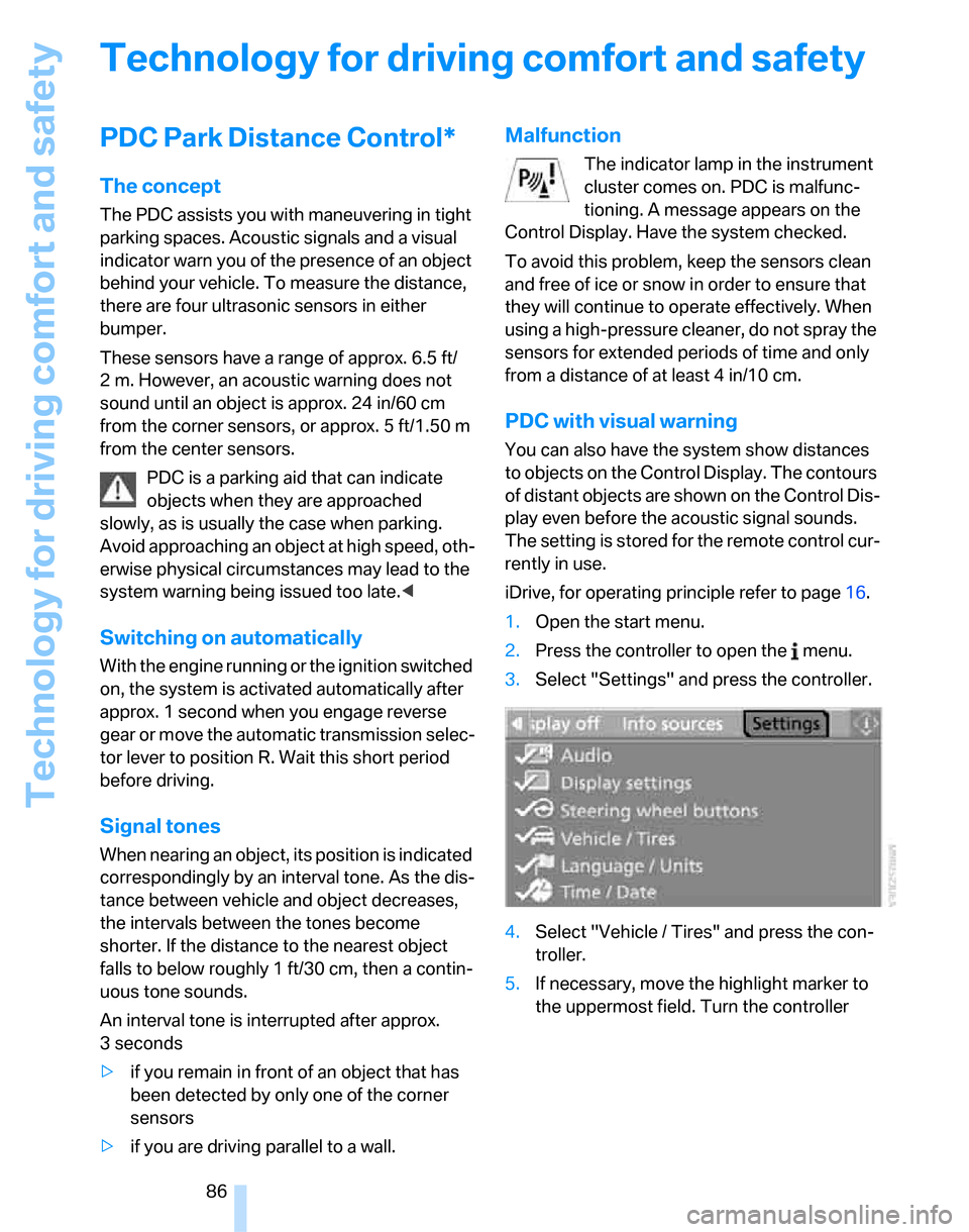 BMW 323I SEDAN 2007 E90 Owners Manual Technology for driving comfort and safety
86
Technology for driving comfort and safety
PDC Park Distance Control*
The concept
The PDC assists you with maneuvering in tight 
parking spaces. Acoustic si