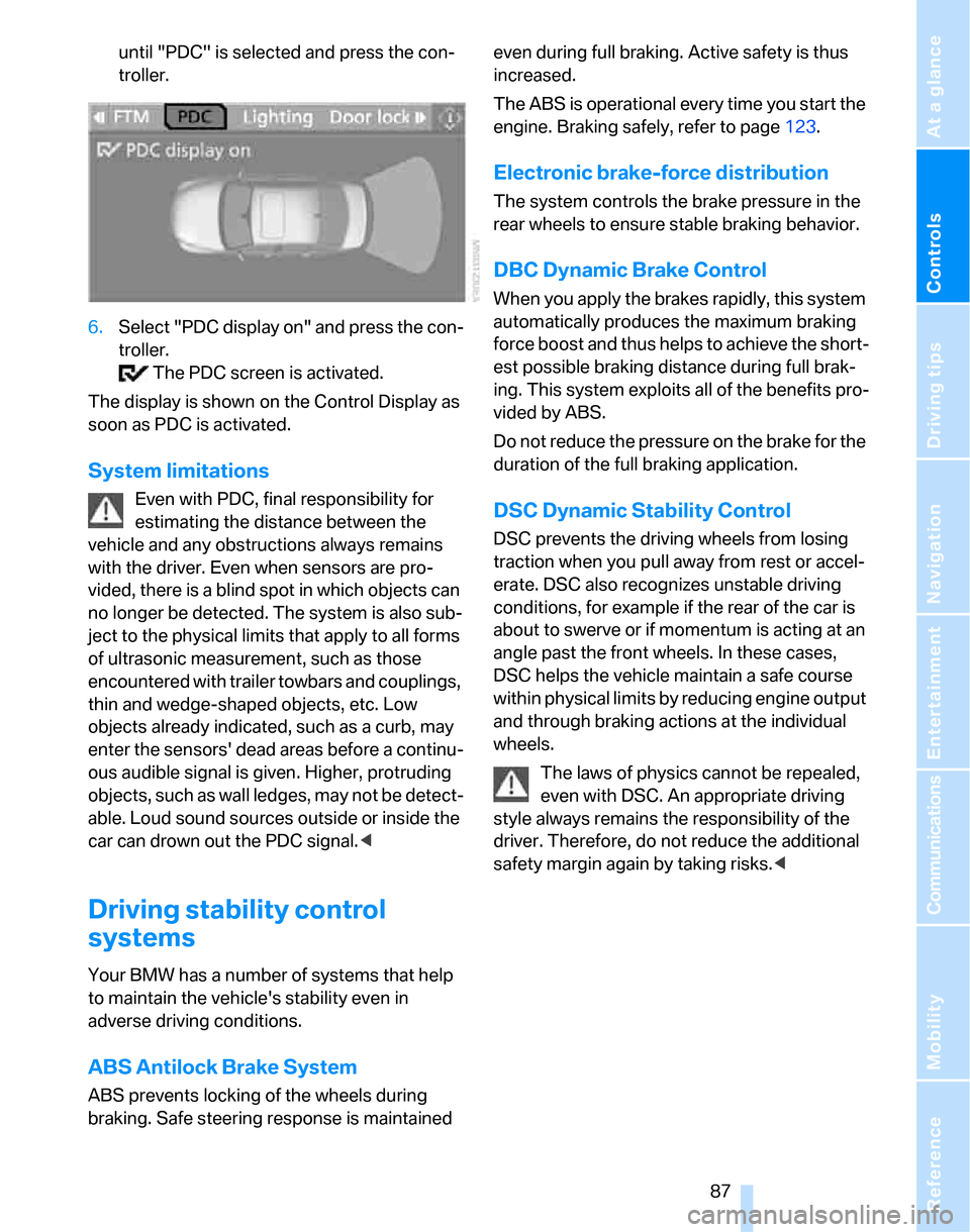 BMW 323I SEDAN 2007 E90 Owners Manual Controls
 87Reference
At a glance
Driving tips
Communications
Navigation
Entertainment
Mobility
until "PDC" is selected and press the con-
troller.
6.Select "PDC display on" and press the con-
troller