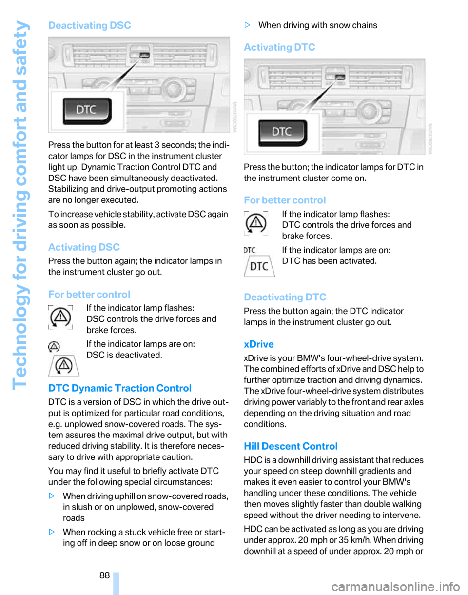 BMW 335I SEDAN 2007 E90 Owners Manual Technology for driving comfort and safety
88
Deactivating DSC
Press the button for at least 3 seconds; the indi-
cator lamps for DSC in the instrument cluster 
light up. Dynamic Traction Control DTC a