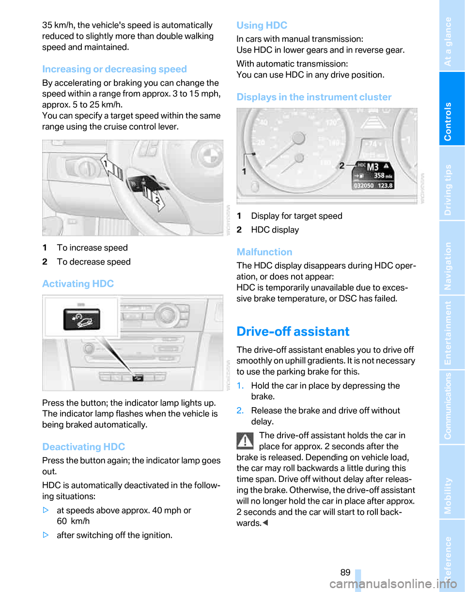 BMW 323I SEDAN 2007 E90 Owners Manual Controls
 89Reference
At a glance
Driving tips
Communications
Navigation
Entertainment
Mobility
35 km/h, the vehicles speed is automatically 
reduced to slightly more than double walking 
speed and m