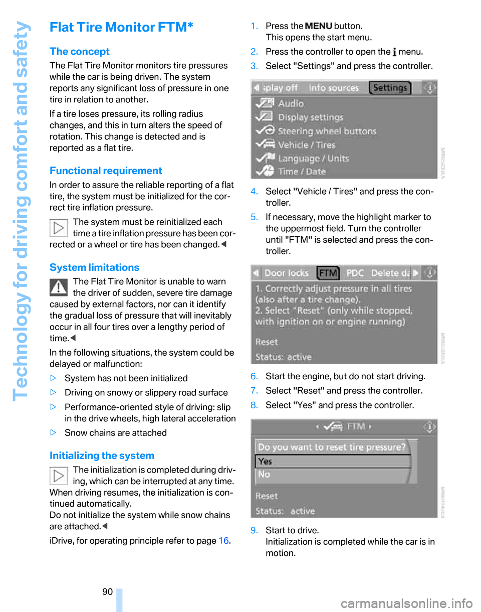 BMW 323I SEDAN 2007 E90 Owners Manual Technology for driving comfort and safety
90
Flat Tire Monitor FTM*
The concept
The Flat Tire Monitor monitors tire pressures 
while the car is being driven. The system 
reports any significant loss o