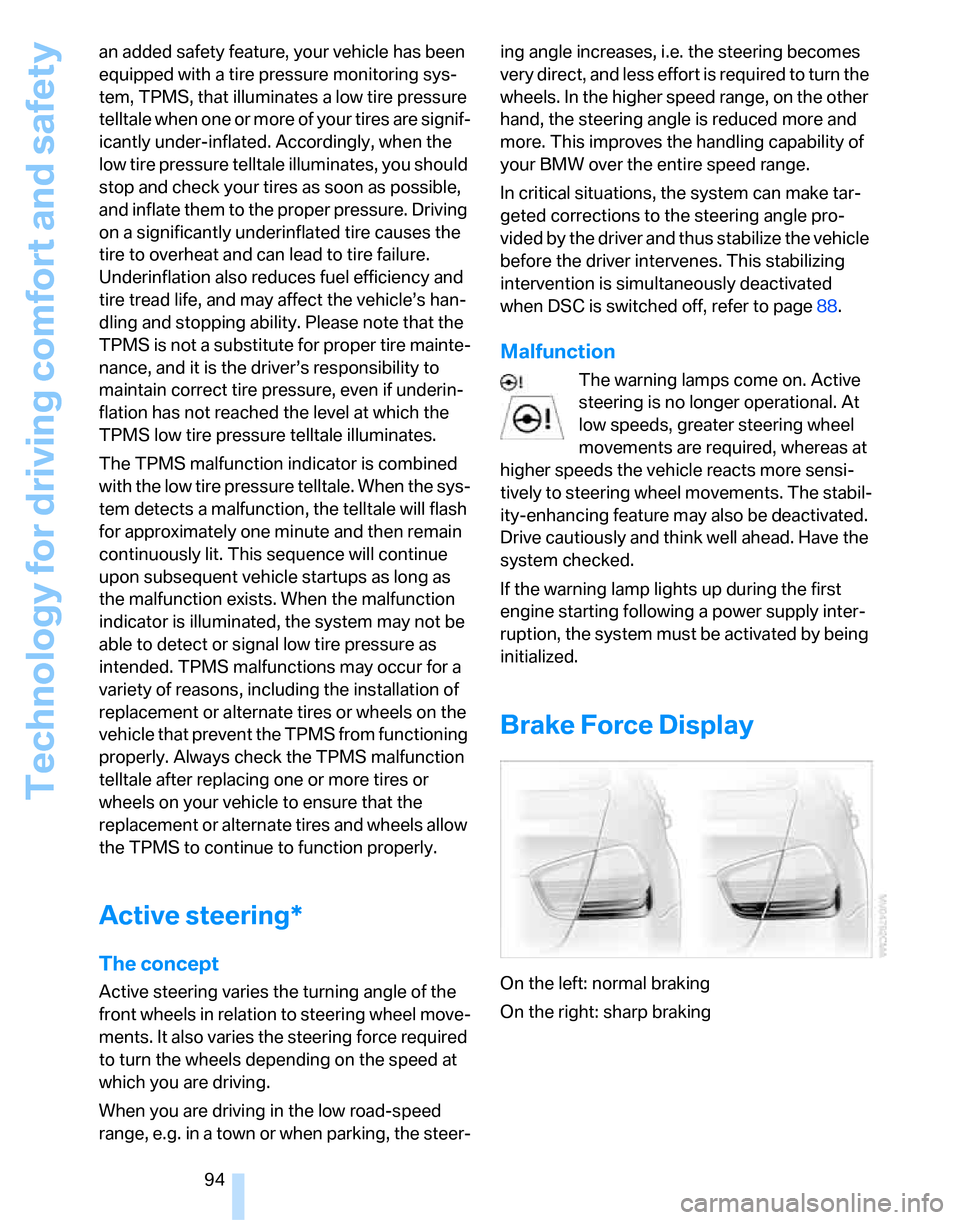 BMW 323I SEDAN 2007 E90 Owners Manual Technology for driving comfort and safety
94 an added safety feature, your vehicle has been 
equipped with a tire pressure monitoring sys-
tem, TPMS, that illuminates a low tire pressure 
telltale whe
