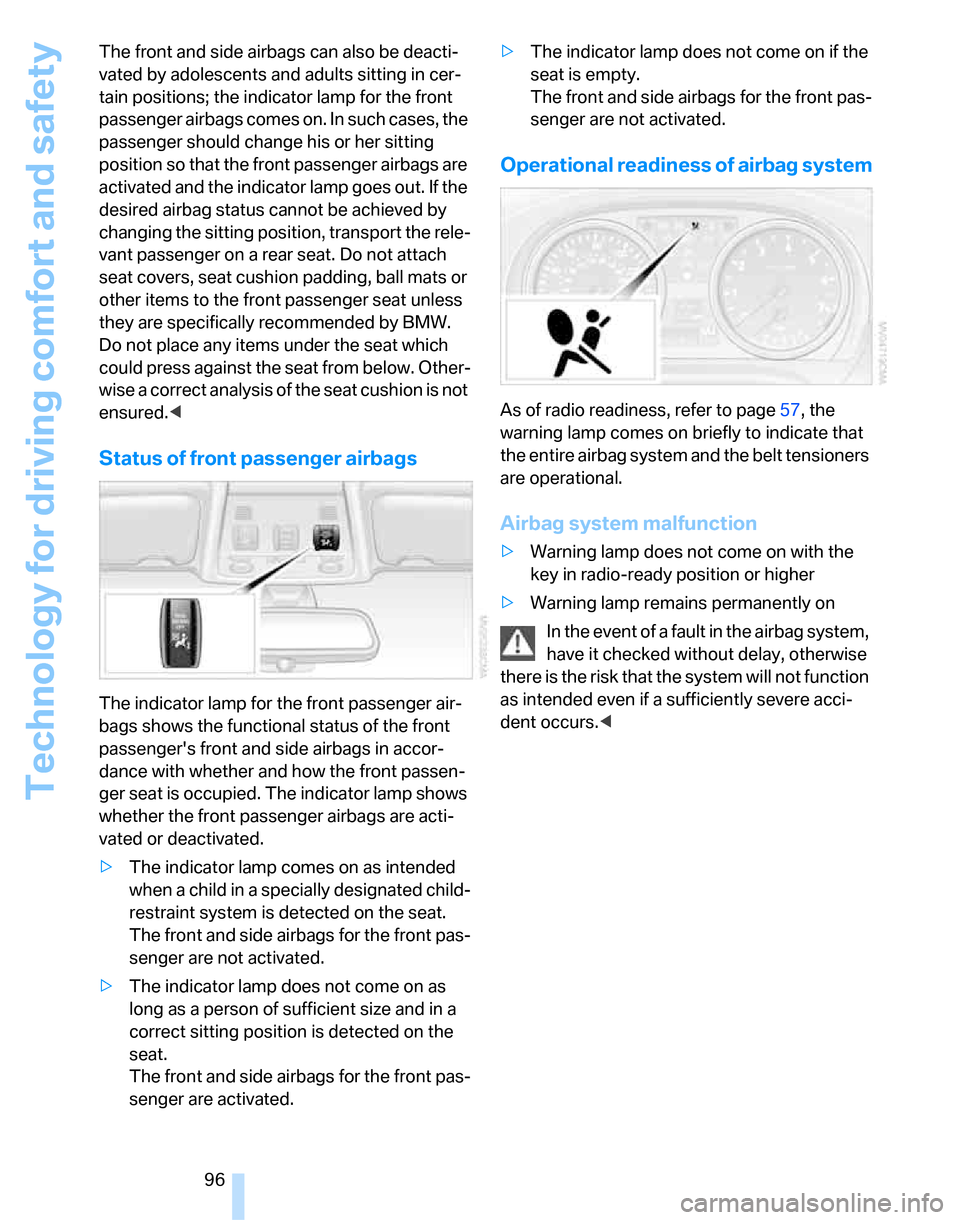 BMW 323I SEDAN 2007 E90 Owners Manual Technology for driving comfort and safety
96 The front and side airbags can also be deacti-
vated by adolescents and adults sitting in cer-
tain positions; the indicator lamp for the front 
passenger 