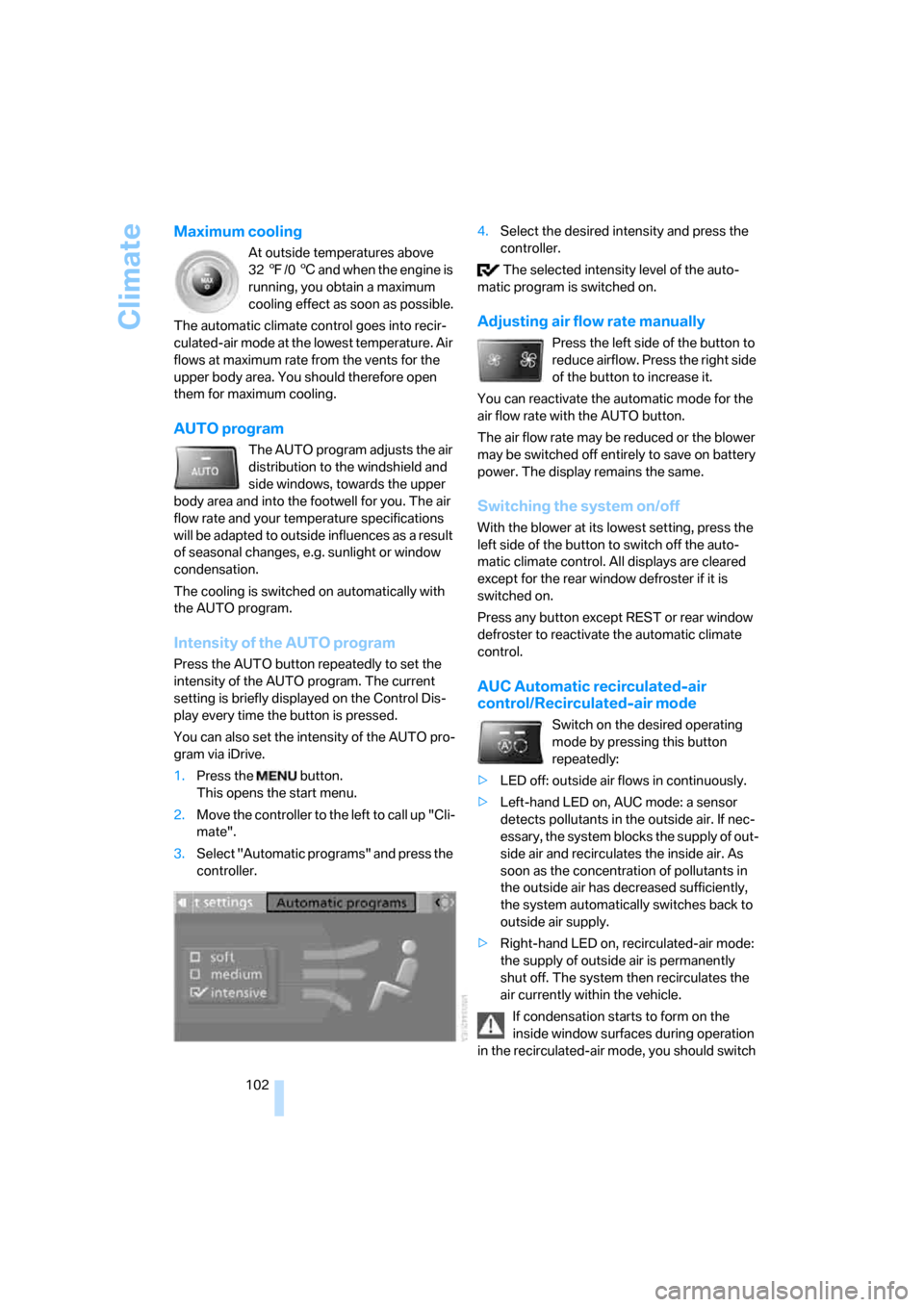 BMW 328I SEDAN 2008 E90 Owners Manual Climate
102
Maximum cooling
At outside temperatures above 
327/06 and when the engine is 
running, you obtain a maximum 
cooling effect as soon as possible.
The automatic climate control goes into rec