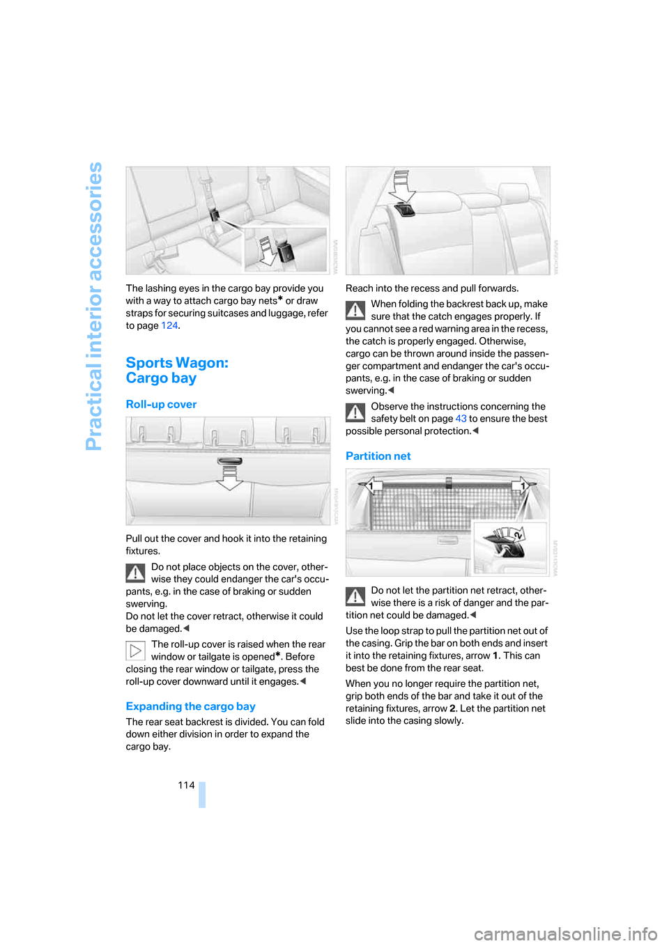 BMW 335I SEDAN 2008 E90 Owners Manual Practical interior accessories
114 The lashing eyes in the cargo bay provide you 
with a way to attach cargo bay nets
* or draw 
straps for securing suitcases and luggage, refer 
to page124.
Sports Wa