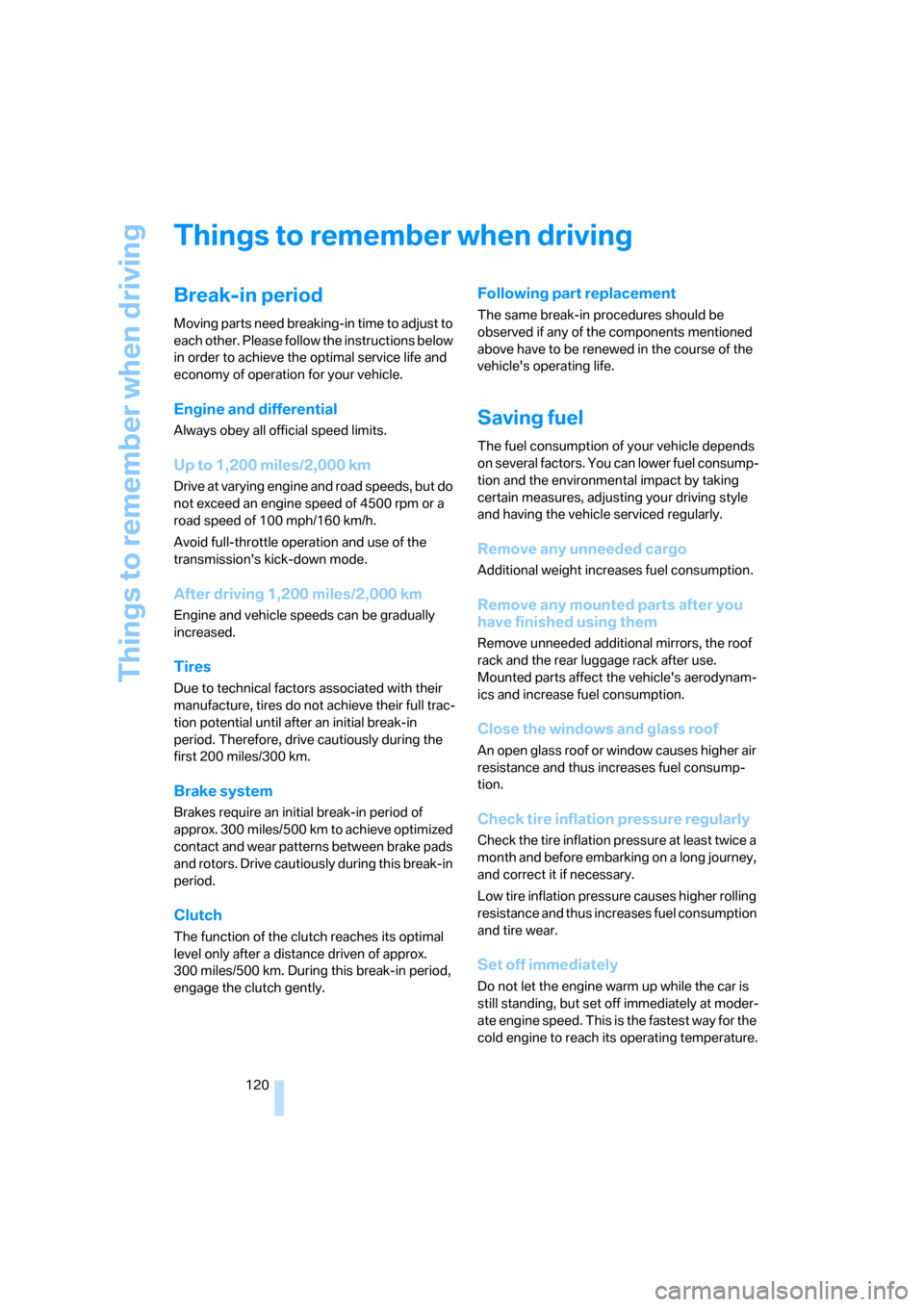 BMW 328XI SEDAN 2008 E90 Owners Manual Things to remember when driving
120
Things to remember when driving
Break-in period
Moving parts need breaking-in time to adjust to 
each other. Please follow the instructions below 
in order to achie