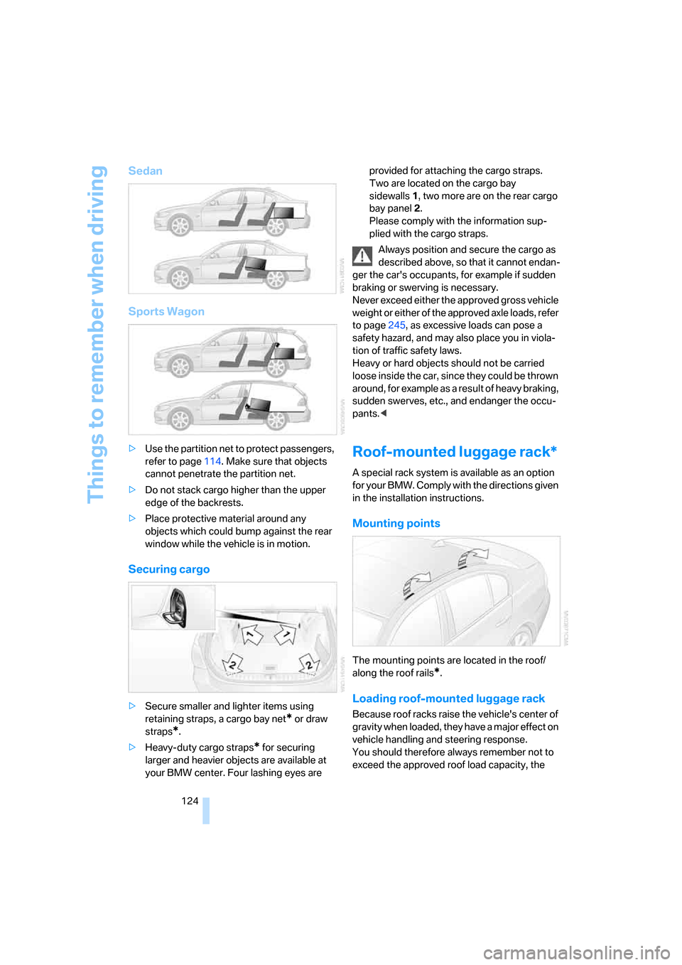 BMW 328I SEDAN 2008 E90 Owners Manual Things to remember when driving
124
Sedan
Sports Wagon
>Use the partition net to protect passengers, 
refer to page114. Make sure that objects 
cannot penetrate the partition net.
>Do not stack cargo 