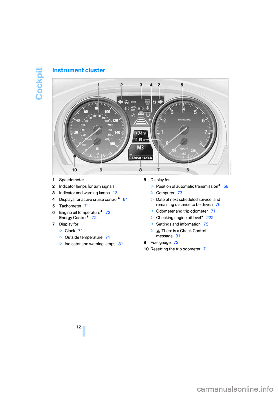 BMW 323I SEDAN 2008 E90 Owners Manual Cockpit
12
Instrument cluster
1Speedometer
2Indicator lamps for turn signals
3Indicator and warning lamps13
4Displays for active cruise control
*64
5Tachometer71
6Engine oil temperature
*72
Energy Con