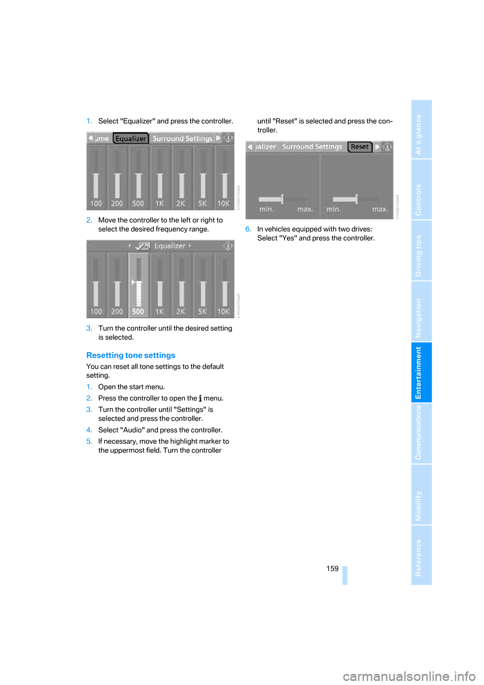 BMW 328I SEDAN 2008 E90 Owners Guide Navigation
Entertainment
Driving tips
 159Reference
At a glance
Controls
Communications
Mobility
1.Select "Equalizer" and press the controller.
2.Move the controller to the left or right to 
select th