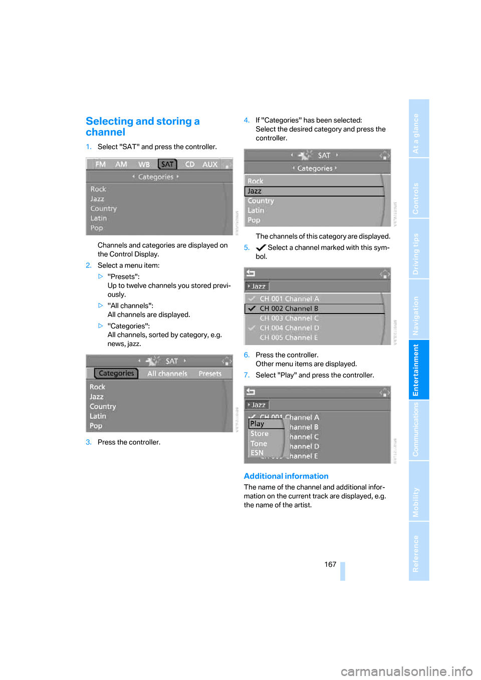 BMW 328I SEDAN 2008 E90 Owners Manual Navigation
Entertainment
Driving tips
 167Reference
At a glance
Controls
Communications
Mobility
Selecting and storing a 
channel
1.Select "SAT" and press the controller.
Channels and categories are d