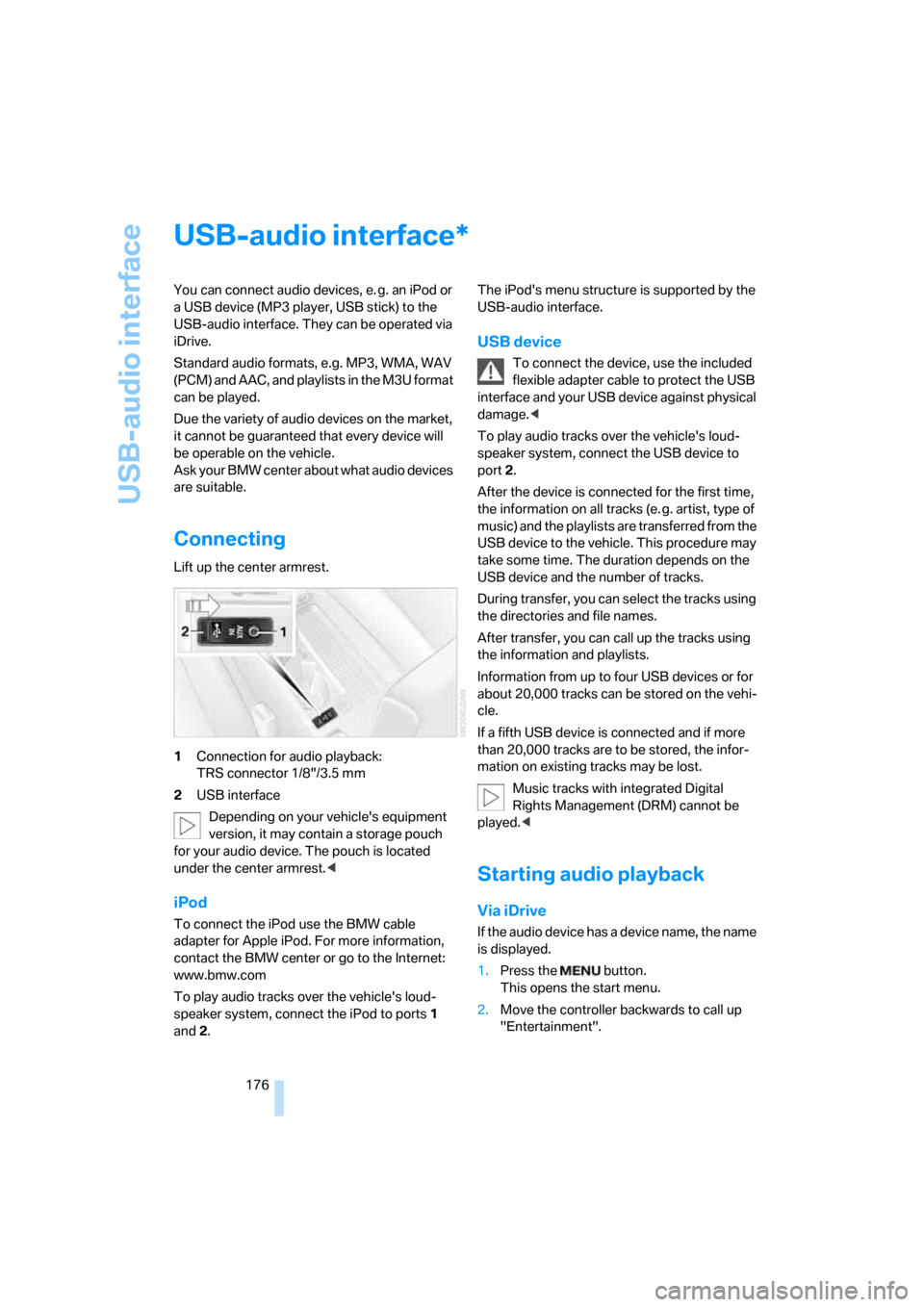 BMW 335XI SEDAN 2008 E90 Owners Manual USB-audio interface
176
USB-audio interface
You can connect audio devices, e. g. an iPod or
a USB device (MP3 player, USB stick) to the
USB-audio interface. They can be operated via
iDrive.
Standar BMW 335XI SEDAN 2008 E90 Owners Manual USB-audio interface
176
USB-audio interface
You can connect audio devices, e. g. an iPod or
a USB device (MP3 player, USB stick) to the
USB-audio interface. They can be operated via
iDrive.
Standar