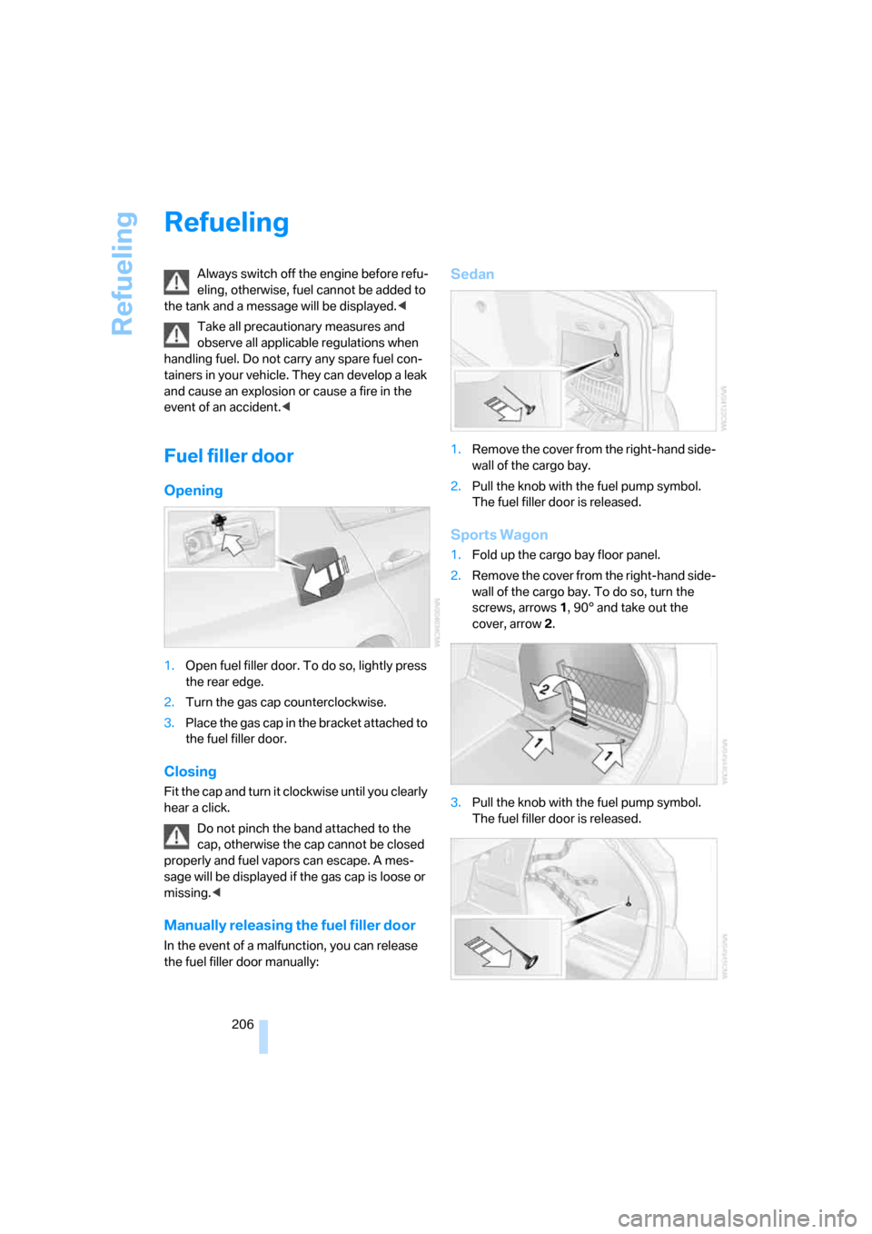 BMW 335XI SEDAN 2008 E90 Owners Manual Refueling
206
Refueling
Always switch off the engine before refu-
eling, otherwise, fuel cannot be added to
the tank and a message will be displayed.<
Take all precautionary measures and
observe all BMW 335XI SEDAN 2008 E90 Owners Manual Refueling
206
Refueling
Always switch off the engine before refu-
eling, otherwise, fuel cannot be added to
the tank and a message will be displayed.<
Take all precautionary measures and
observe all