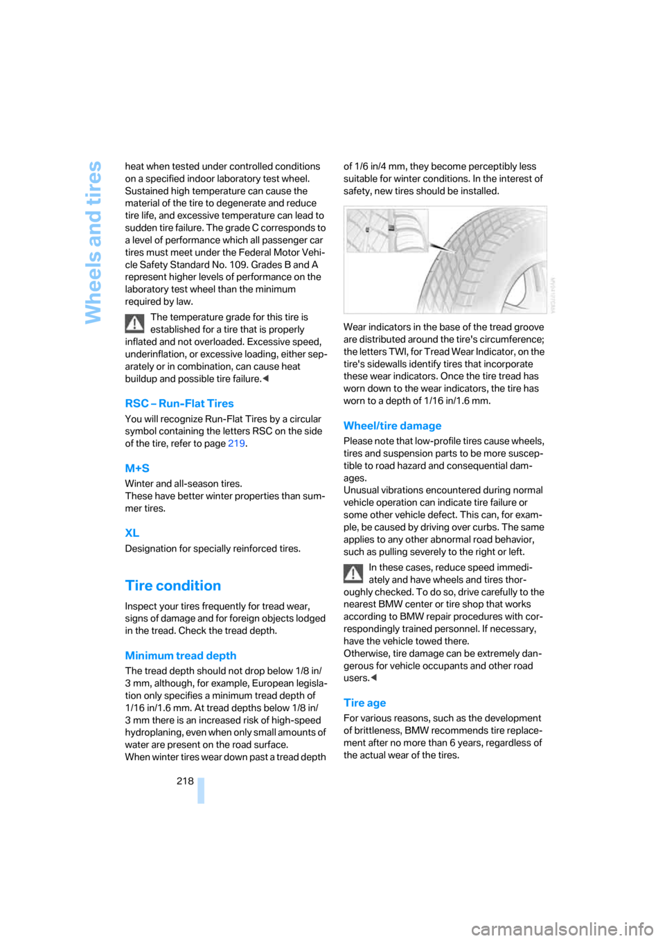 BMW 328I SEDAN 2008 E90 Owners Manual Wheels and tires
218 heat when tested under controlled conditions 
on a specified indoor laboratory test wheel. 
Sustained high temperature can cause the 
material of the tire to degenerate and reduce