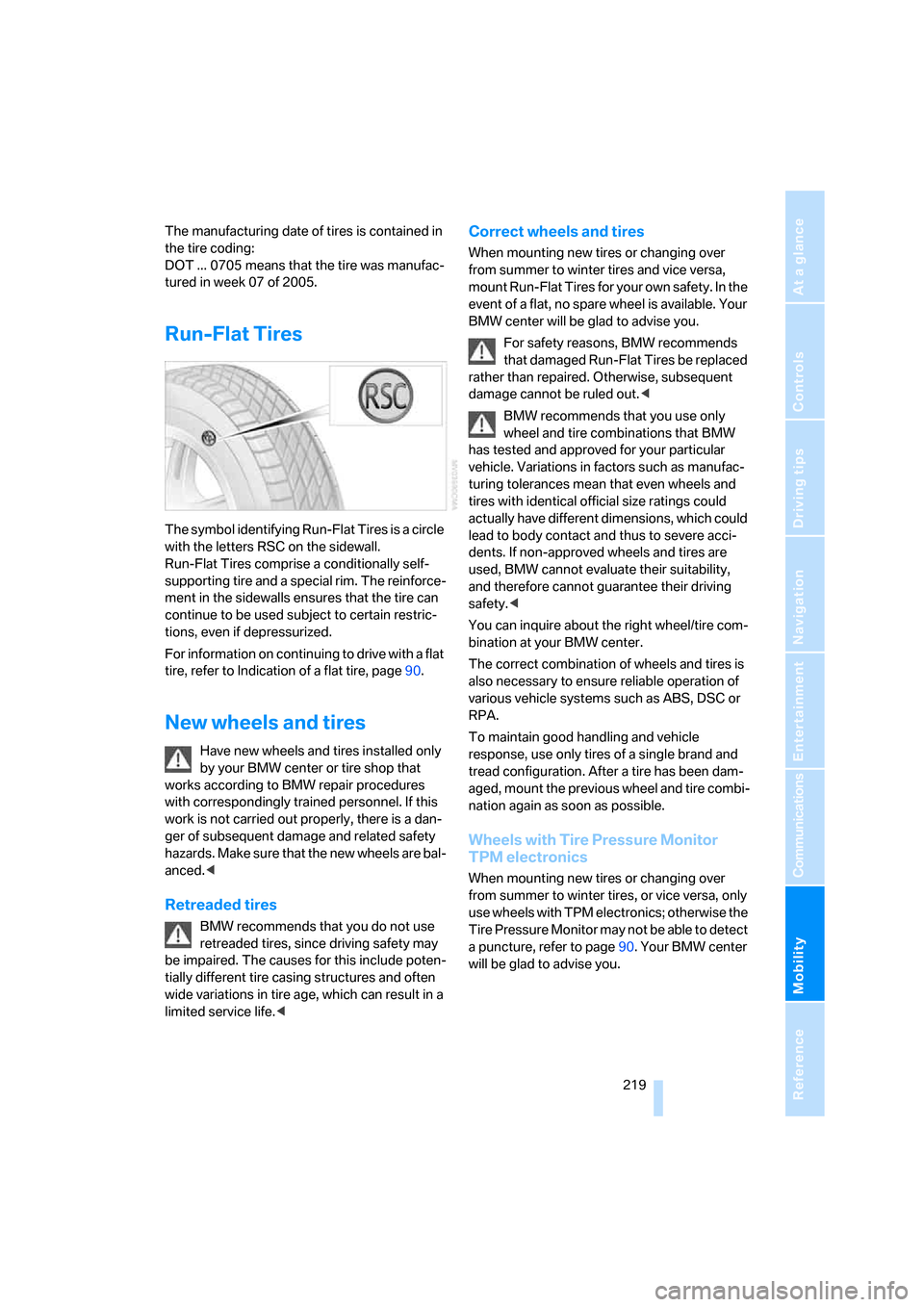 BMW 335I SEDAN 2008 E90 Owners Manual Mobility
 219Reference
At a glance
Controls
Driving tips
Communications
Navigation
Entertainment
The manufacturing date of tires is contained in 
the tire coding: 
DOT ... 0705 means that the tire was
