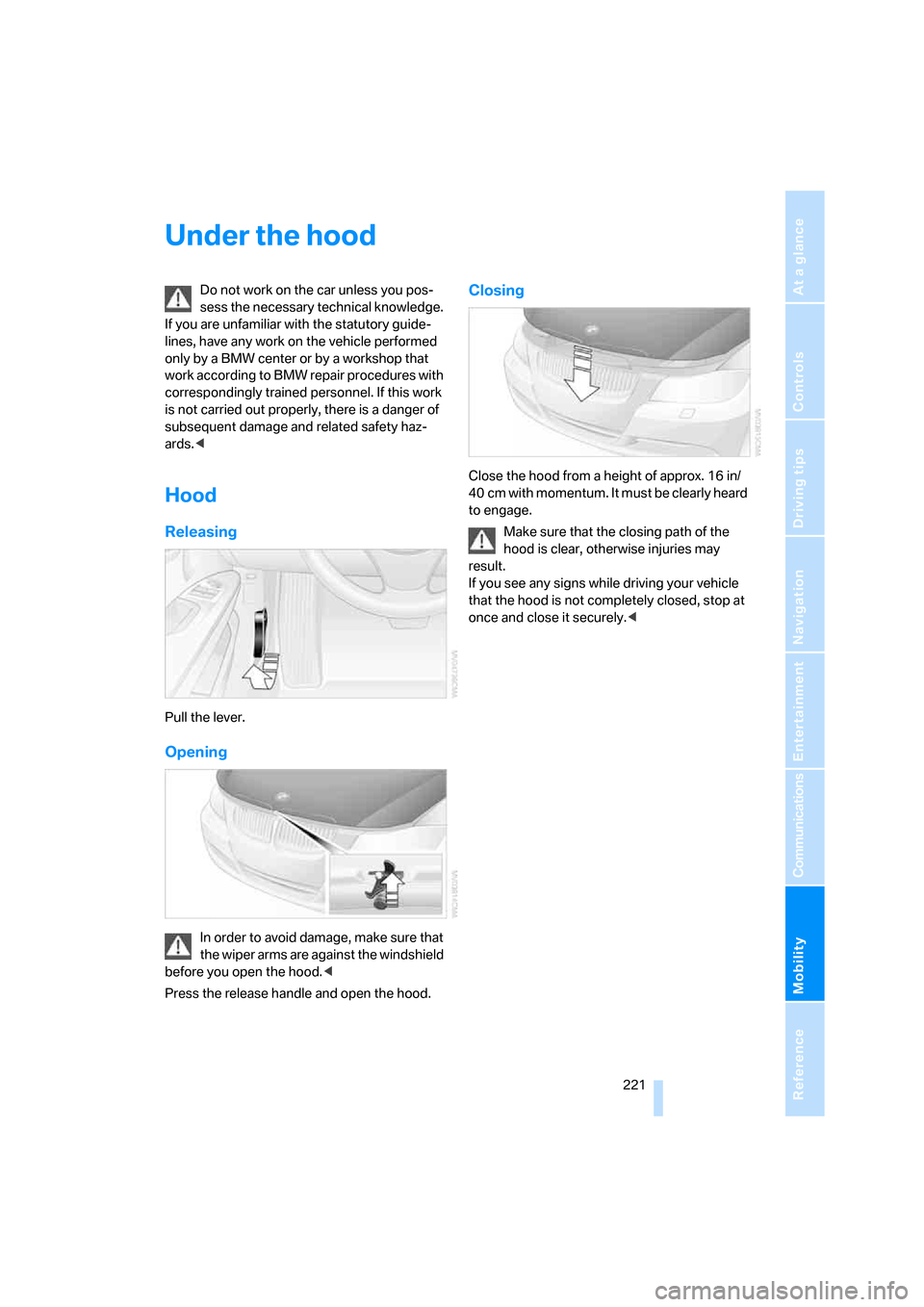BMW 328XI SEDAN 2008 E90 Owners Manual Mobility
 221Reference
At a glance
Controls
Driving tips
Communications
Navigation
Entertainment
Under the hood
Do not work on the car unless you pos-
sess the necessary technical knowledge. 
If you a