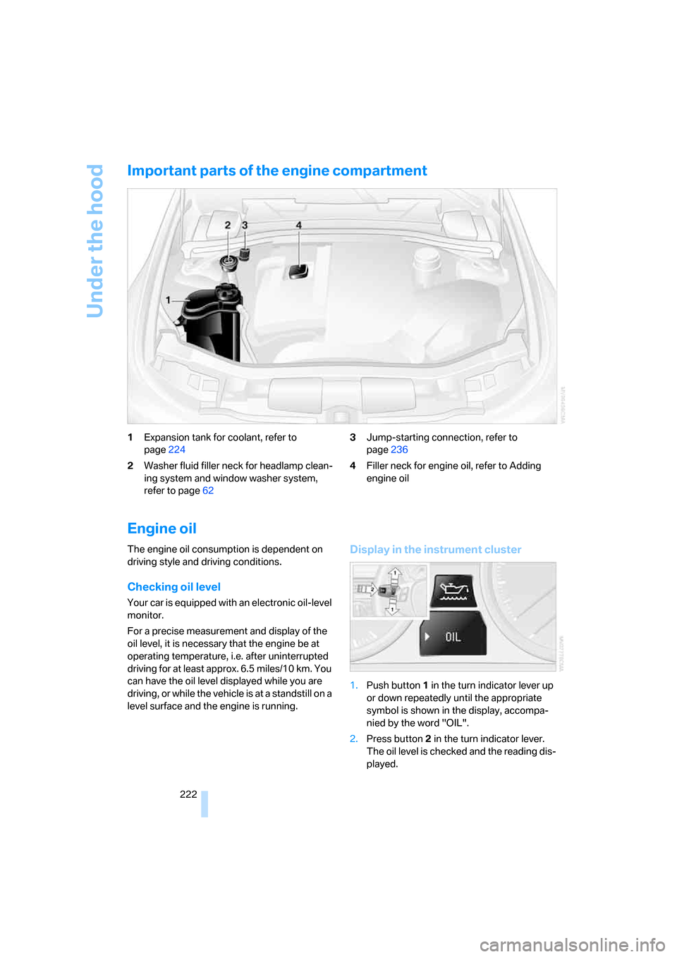 BMW 328XI SEDAN 2008 E90 Owners Manual Under the hood
222
Important parts of the engine compartment
1Expansion tank for coolant, refer to 
page224
2Washer fluid filler neck for headlamp clean-
ing system and window washer system, 
refer to