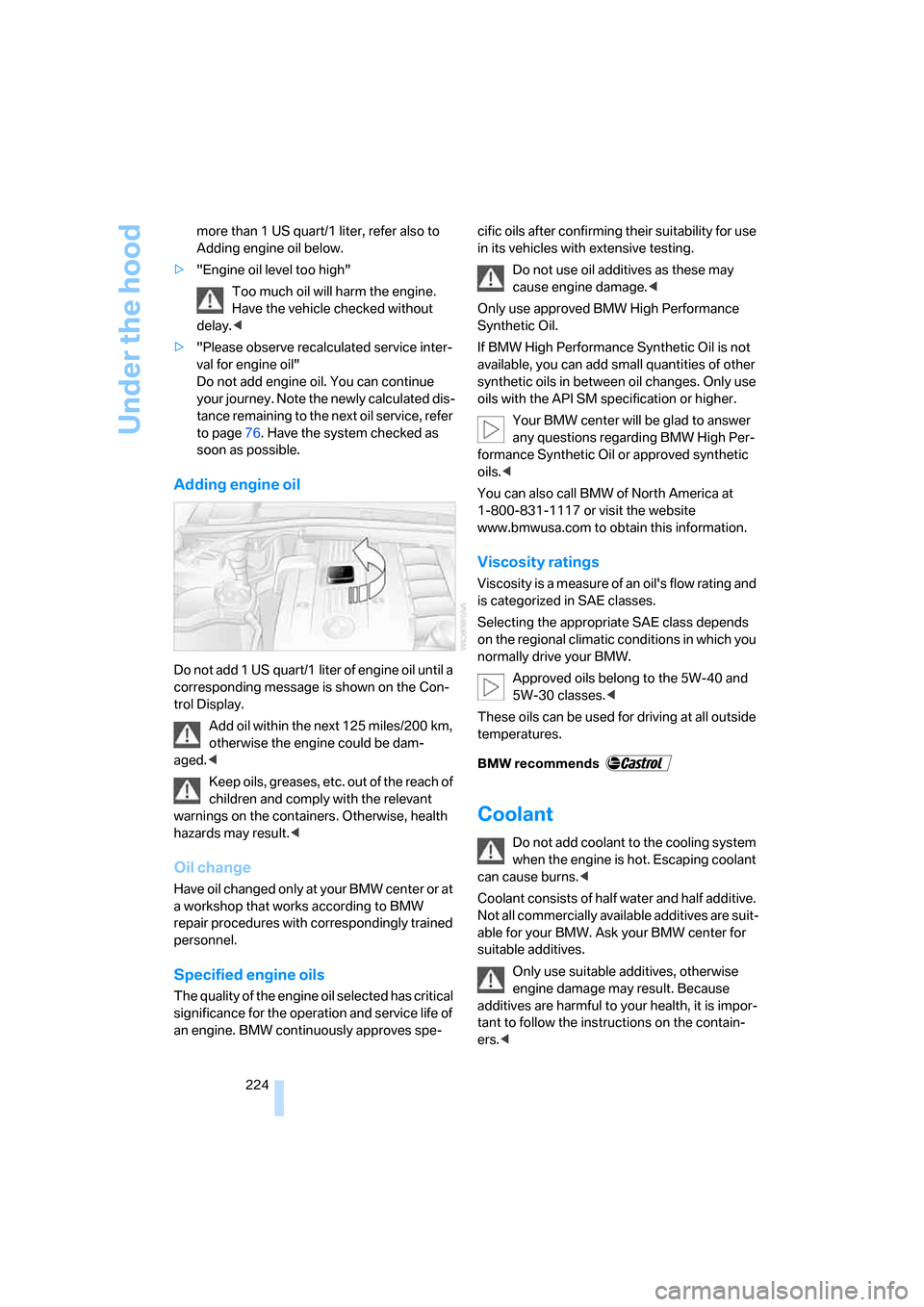BMW 335I SEDAN 2008 E90 Owners Manual Under the hood
224 more than 1 US quart/1 liter, refer also to 
Adding engine oil below.
>"Engine oil level too high"
Too much oil will harm the engine. 
Have the vehicle checked without 
delay.<
>"Pl