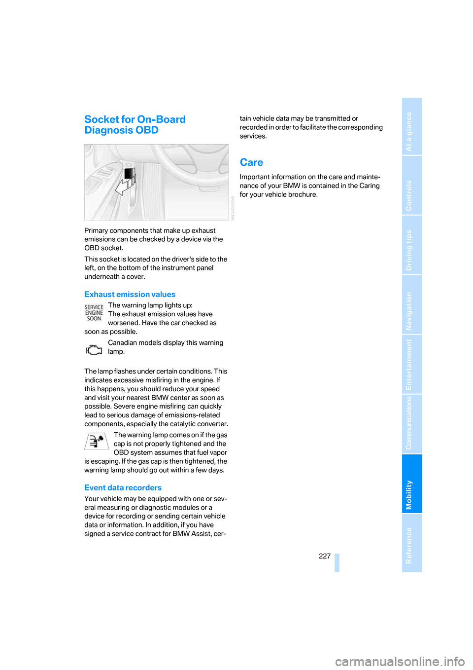 BMW 335I SEDAN 2008 E90 Owners Manual Mobility
 227Reference
At a glance
Controls
Driving tips
Communications
Navigation
Entertainment
Socket for On-Board 
Diagnosis OBD
Primary components that make up exhaust 
emissions can be checked by