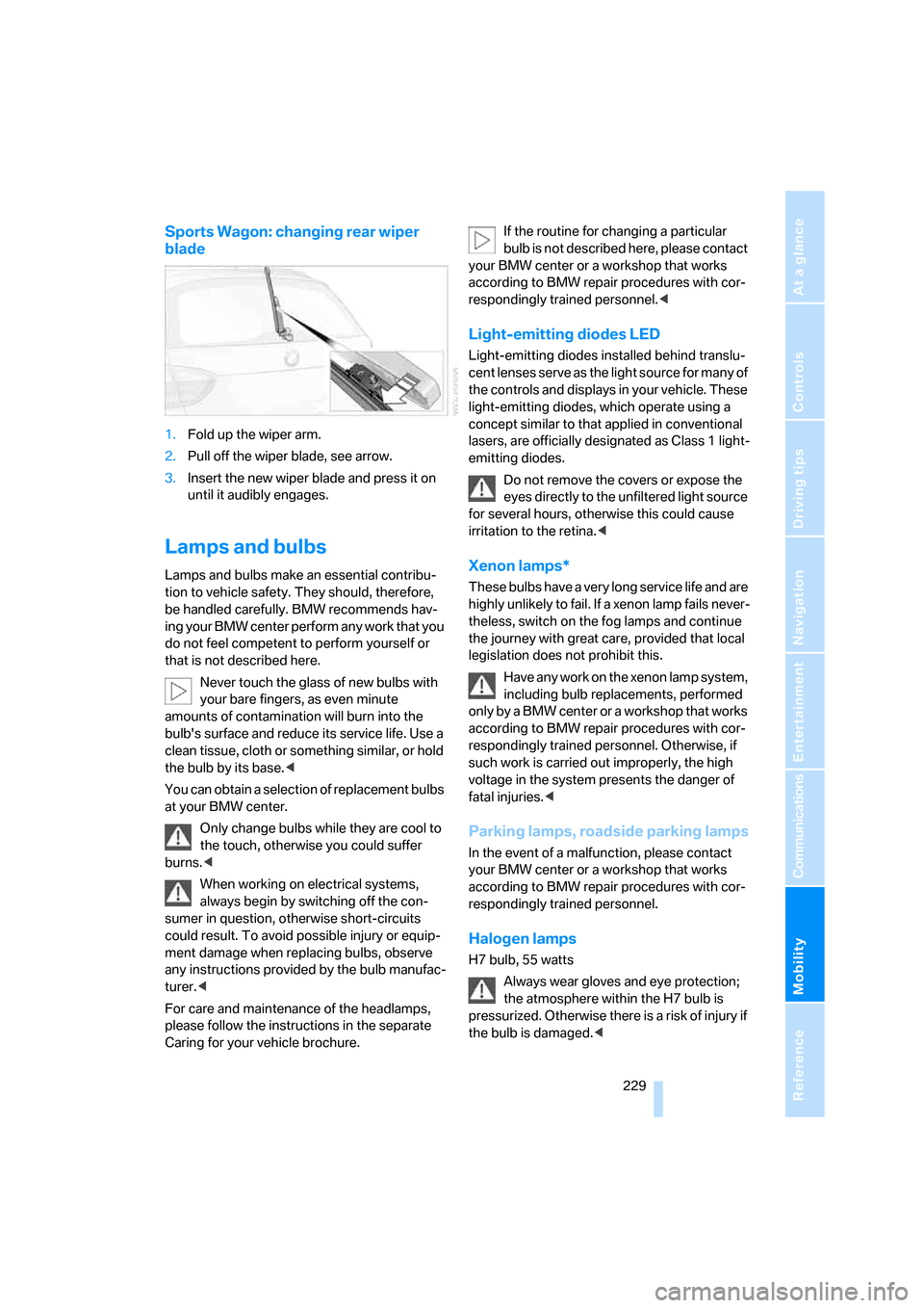BMW 323I SEDAN 2008 E90 Owners Manual Mobility
 229Reference
At a glance
Controls
Driving tips
Communications
Navigation
Entertainment
Sports Wagon: changing rear wiper 
blade
1.Fold up the wiper arm.
2.Pull off the wiper blade, see arrow
