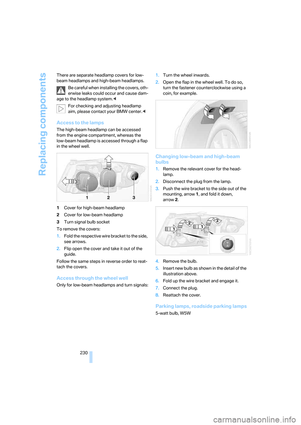 BMW 335XI SEDAN 2008 E90 Owners Manual Replacing components
230 There are separate headlamp covers for low-
beam headlamps and high-beam headlamps.
Be careful when installing the covers, oth-
erwise leaks could occur and cause dam-
age to BMW 335XI SEDAN 2008 E90 Owners Manual Replacing components
230 There are separate headlamp covers for low-
beam headlamps and high-beam headlamps.
Be careful when installing the covers, oth-
erwise leaks could occur and cause dam-
age to