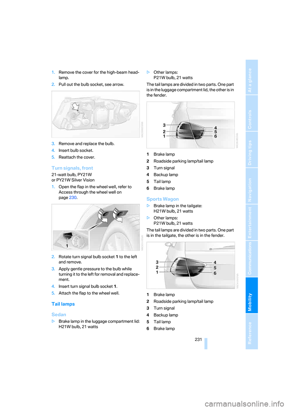 BMW 335XI SEDAN 2008 E90 Owners Manual Mobility
231Reference
At a glance
Controls
Driving tips
Communications
Navigation
Entertainment
1.Remove the cover for the high-beam head-
lamp.
2.Pull out the bulb socket, see arrow.
3.Remove and re BMW 335XI SEDAN 2008 E90 Owners Manual Mobility
231Reference
At a glance
Controls
Driving tips
Communications
Navigation
Entertainment
1.Remove the cover for the high-beam head-
lamp.
2.Pull out the bulb socket, see arrow.
3.Remove and re
