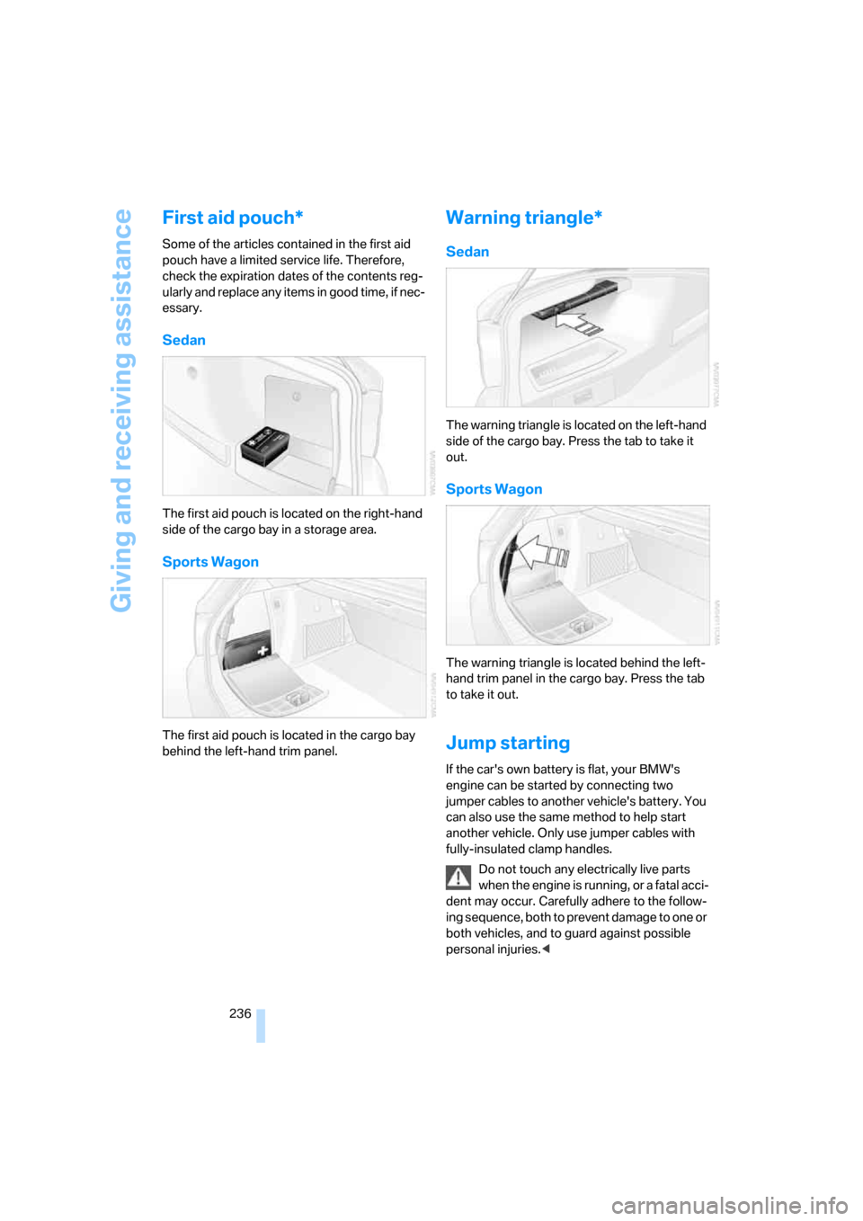 BMW 328XI SEDAN 2008 E90 User Guide Giving and receiving assistance
236
First aid pouch*
Some of the articles contained in the first aid 
pouch have a limited service life. Therefore, 
check the expiration dates of the contents reg-
ula