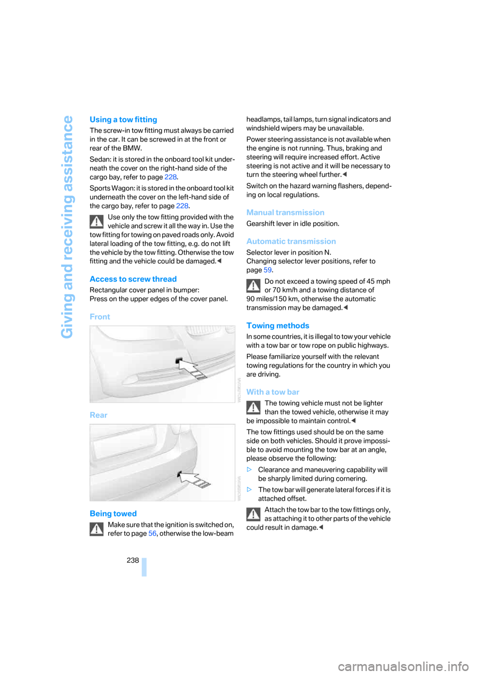 BMW 328I SEDAN 2008 E90 Owners Manual Giving and receiving assistance
238
Using a tow fitting
The screw-in tow fitting must always be carried 
in the car. It can be screwed in at the front or 
rear of the BMW.
Sedan: it is stored in the o