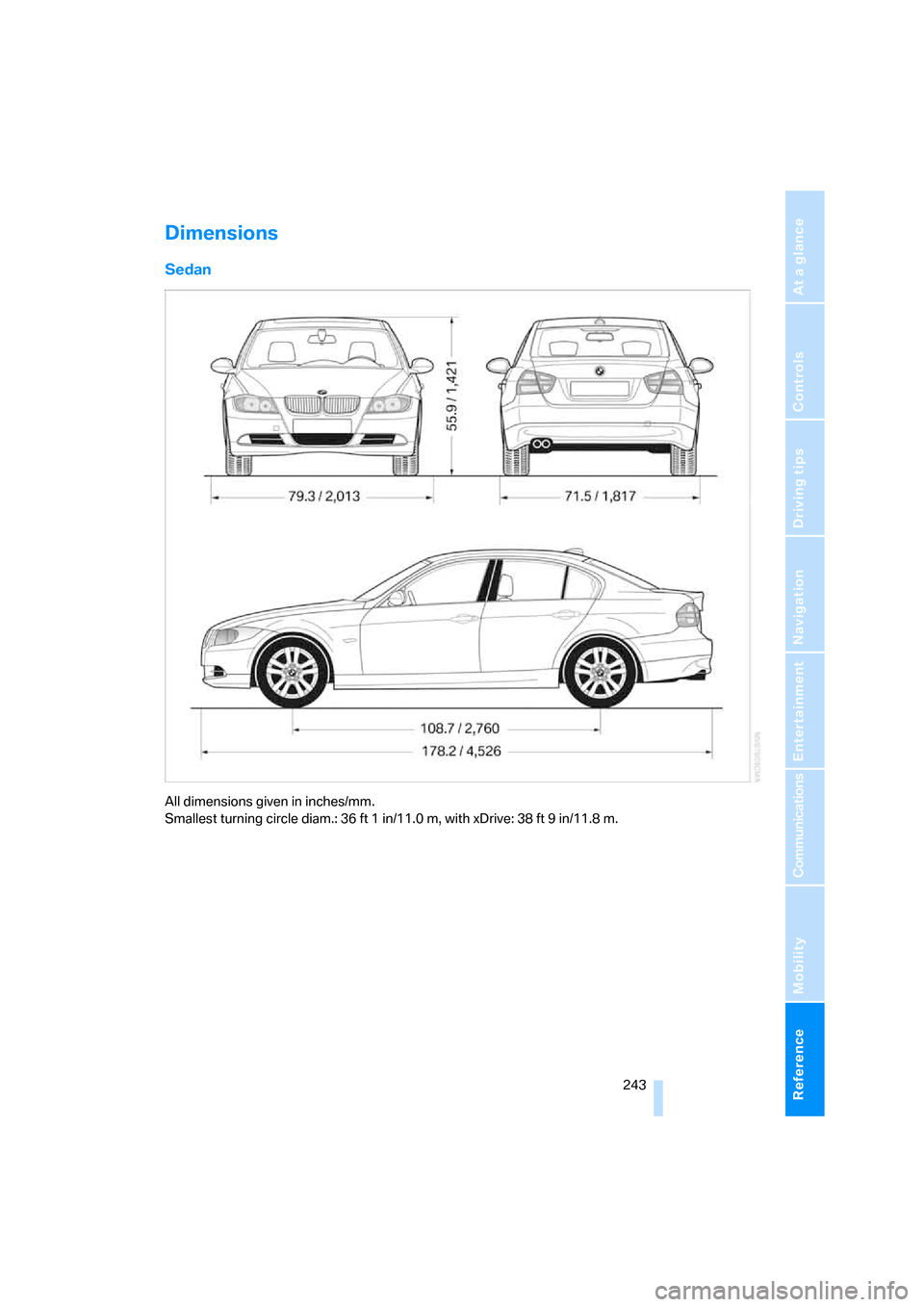 BMW 335XI SEDAN 2008 E90 Owners Manual Reference 243
At a glance
Controls
Driving tips
Communications
Navigation
Entertainment
Mobility
Dimensions
Sedan
All dimensions given in inches/mm.
Smallest turning circle diam.: 36 ft 1 in/11.0 m, BMW 335XI SEDAN 2008 E90 Owners Manual Reference 243
At a glance
Controls
Driving tips
Communications
Navigation
Entertainment
Mobility
Dimensions
Sedan
All dimensions given in inches/mm.
Smallest turning circle diam.: 36 ft 1 in/11.0 m,