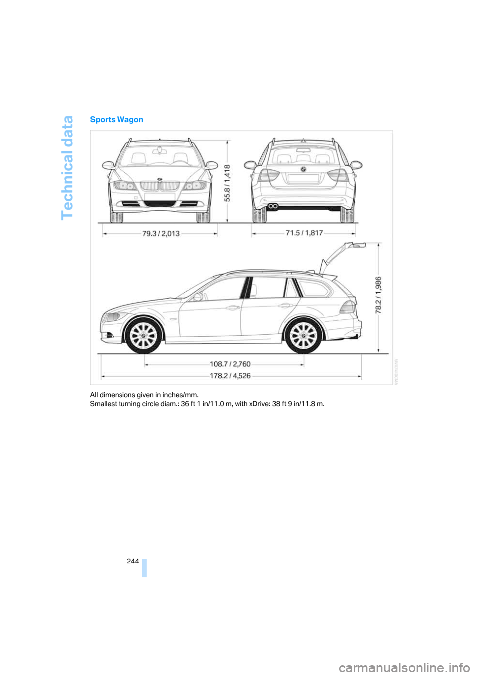 BMW 335XI SEDAN 2008 E90 Owners Manual Technical data
244
Sports Wagon
All dimensions given in inches/mm.
Smallest turning circle diam.: 36 ft 1 in/11.0 m, with xDrive: 38 ft 9 in/11.8 m. BMW 335XI SEDAN 2008 E90 Owners Manual Technical data
244
Sports Wagon
All dimensions given in inches/mm.
Smallest turning circle diam.: 36 ft 1 in/11.0 m, with xDrive: 38 ft 9 in/11.8 m.