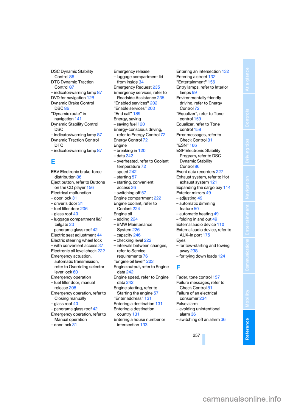 BMW 328I SEDAN 2008 E90 Owners Manual Reference 257
At a glance
Controls
Driving tips
Communications
Navigation
Entertainment
Mobility
DSC Dynamic Stability 
Control86
DTC Dynamic Traction 
Control87
– indicator/warning lamp87
DVD for n