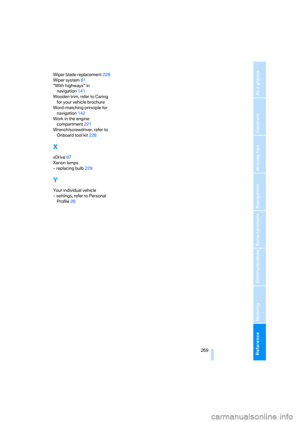 BMW 328I SEDAN 2008 E90 Owners Manual Reference 269
At a glance
Controls
Driving tips
Communications
Navigation
Entertainment
Mobility
Wiper blade replacement228
Wiper system61
"With highways" in 
navigation141
Wooden trim, refer to Carin