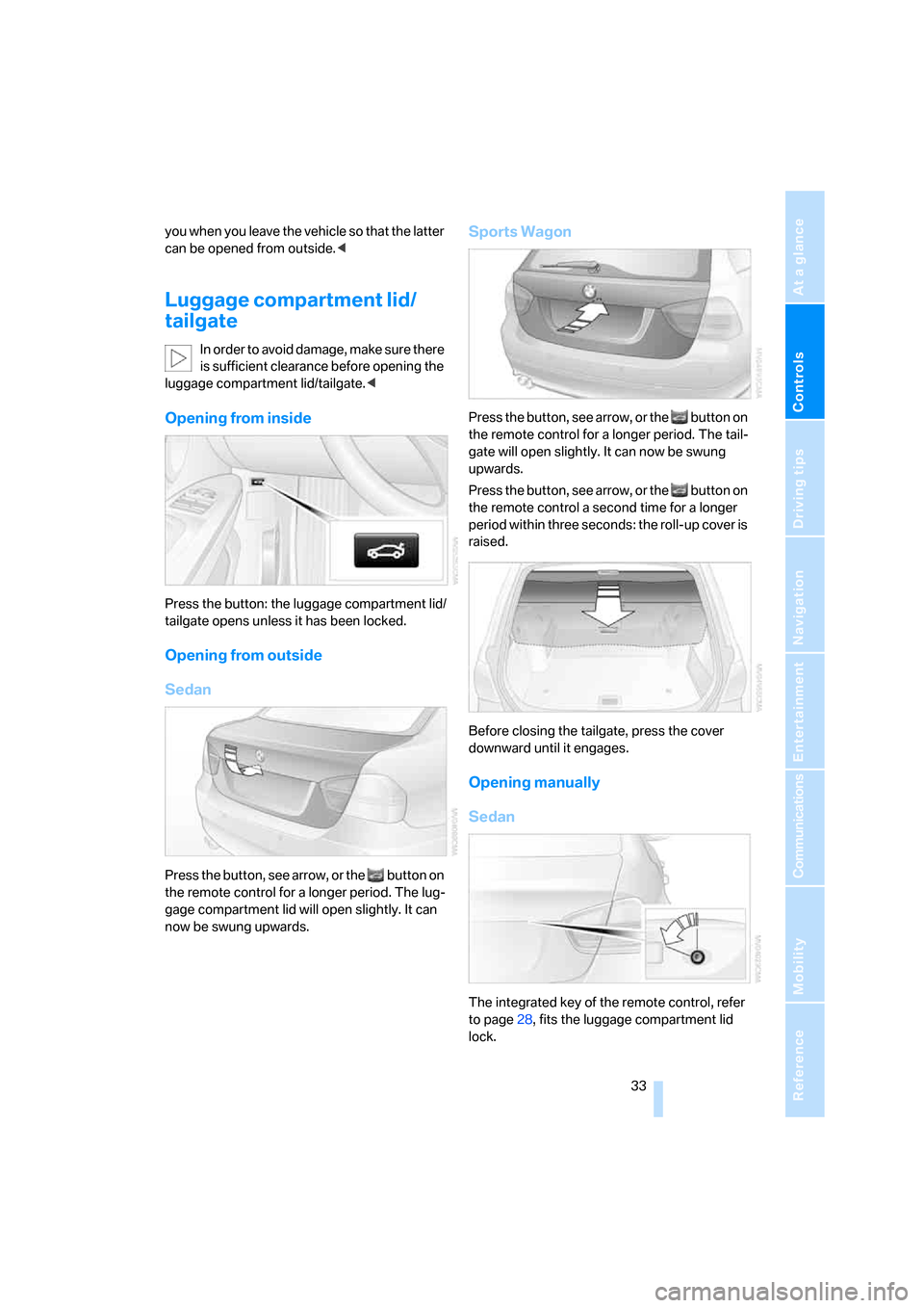 BMW 328I SEDAN 2008 E90 Owners Guide Controls
 33Reference
At a glance
Driving tips
Communications
Navigation
Entertainment
Mobility
you when you leave the vehicle so that the latter 
can be opened from outside.<
Luggage compartment lid/