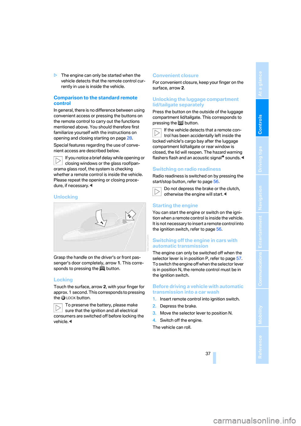BMW 328I SEDAN 2008 E90 Owners Manual Controls
 37Reference
At a glance
Driving tips
Communications
Navigation
Entertainment
Mobility
>The engine can only be started when the 
vehicle detects that the remote control cur-
rently in use is 