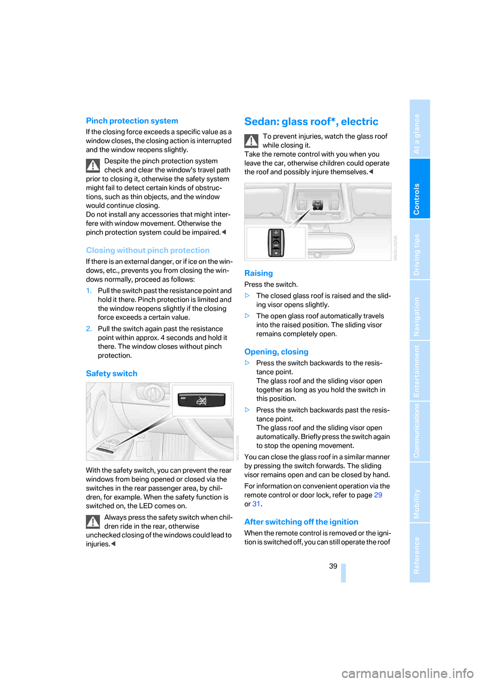 BMW 328I SEDAN 2008 E90 Service Manual Controls
 39Reference
At a glance
Driving tips
Communications
Navigation
Entertainment
Mobility
Pinch protection system
If the closing force exceeds a specific value as a 
window closes, the closing a