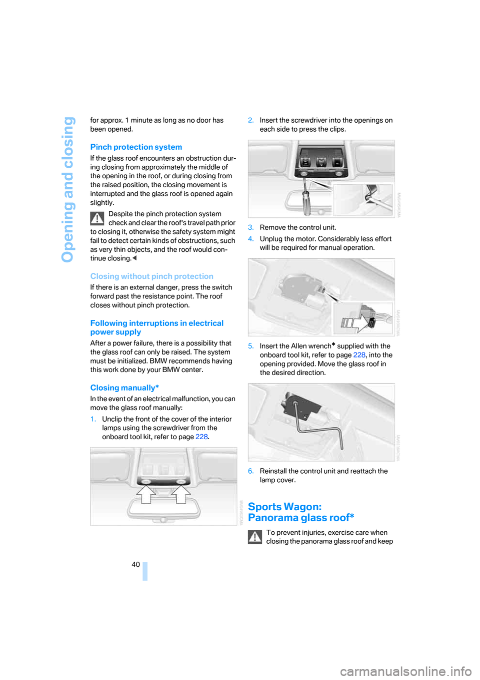 BMW 328I SEDAN 2008 E90 Service Manual Opening and closing
40 for approx. 1 minute as long as no door has 
been opened.
Pinch protection system
If the glass roof encounters an obstruction dur-
ing closing from approximately the middle of 
