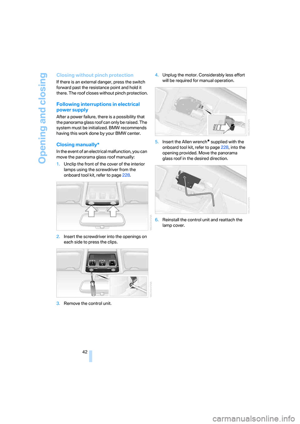 BMW 328I SEDAN 2008 E90 Service Manual Opening and closing
42
Closing without pinch protection
If there is an external danger, press the switch 
forward past the resistance point and hold it 
there. The roof closes without pinch protection