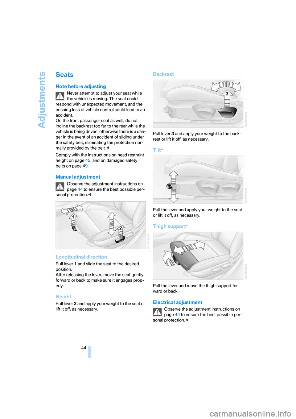 BMW 328I SEDAN 2008 E90 Service Manual Adjustments
44
Seats
Note before adjusting
Never attempt to adjust your seat while 
the vehicle is moving. The seat could 
respond with unexpected movement, and the 
ensuing loss of vehicle control co
