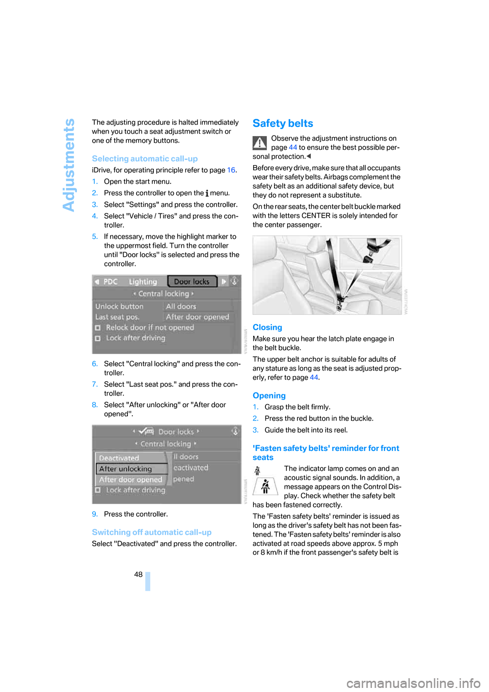 BMW 328I SEDAN 2008 E90 Service Manual Adjustments
48 The adjusting procedure is halted immediately 
when you touch a seat adjustment switch or 
one of the memory buttons.
Selecting automatic call-up
iDrive, for operating principle refer t