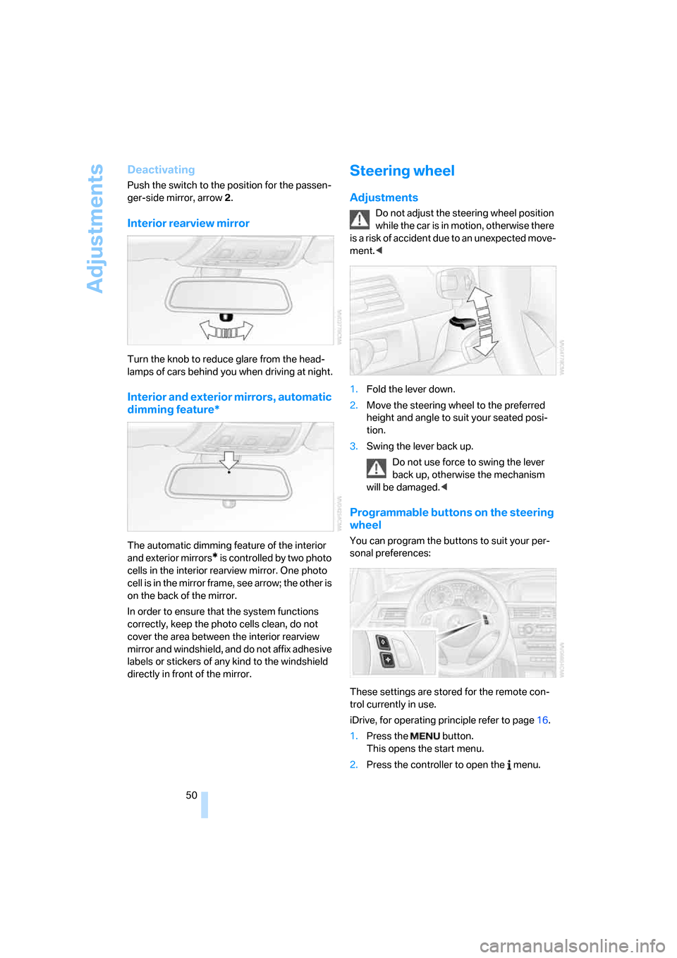 BMW 335I SEDAN 2008 E90 Owners Manual Adjustments
50
Deactivating
Push the switch to the position for the passen-
ger-side mirror, arrow 2.
Interior rearview mirror
Turn the knob to reduce glare from the head-
lamps of cars behind you whe