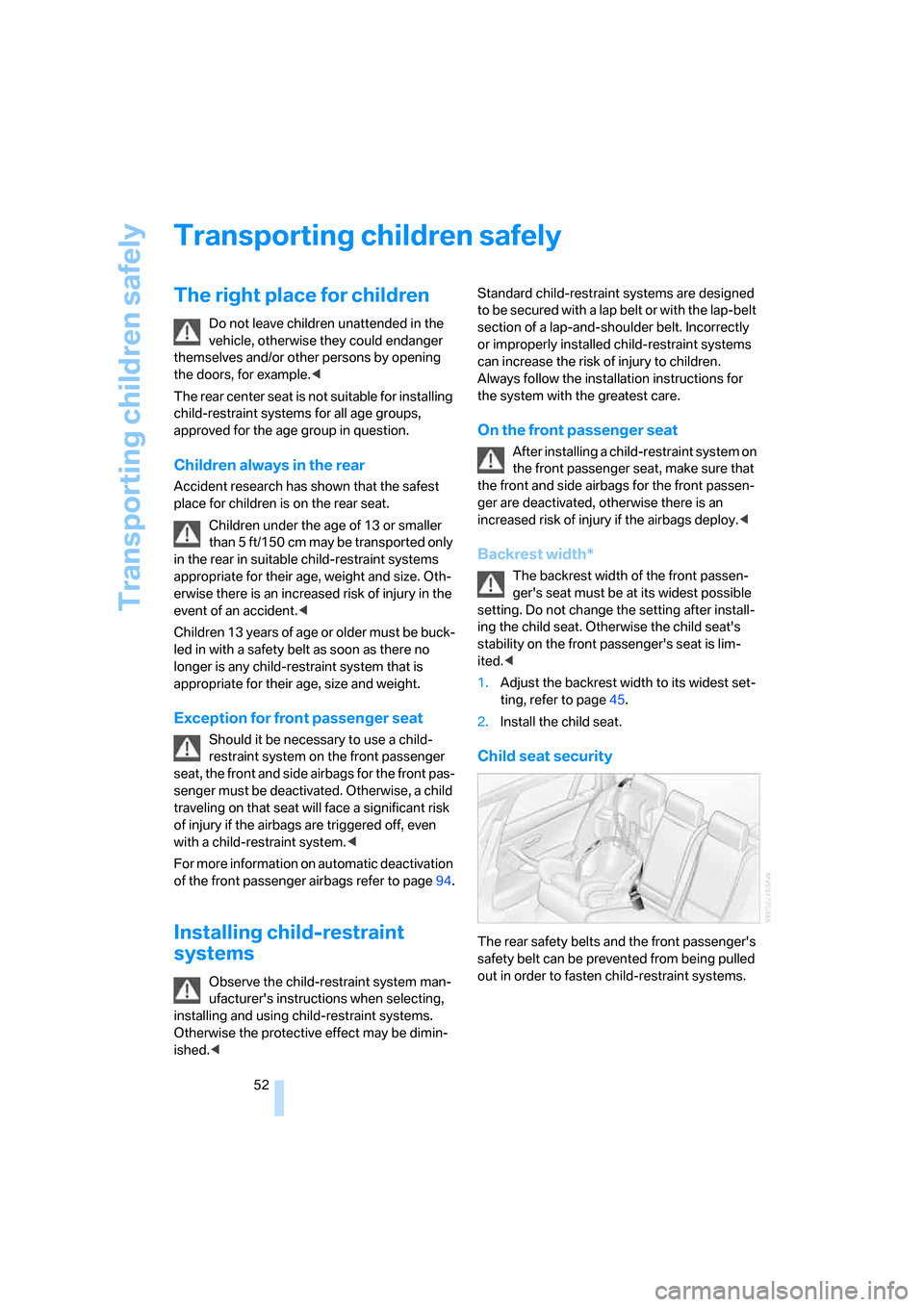 BMW 328I SEDAN 2008 E90 Owners Manual Transporting children safely
52
Transporting children safely
The right place for children
Do not leave children unattended in the 
vehicle, otherwise they could endanger 
themselves and/or other perso