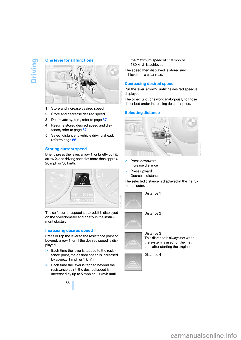 BMW 328I SEDAN 2008 E90 Owners Manual Driving
66
One lever for all functions
1Store and increase desired speed
2Store and decrease desired speed
3Deactivate system, refer to page67
4Resume stored desired speed and dis-
tance, refer to pag