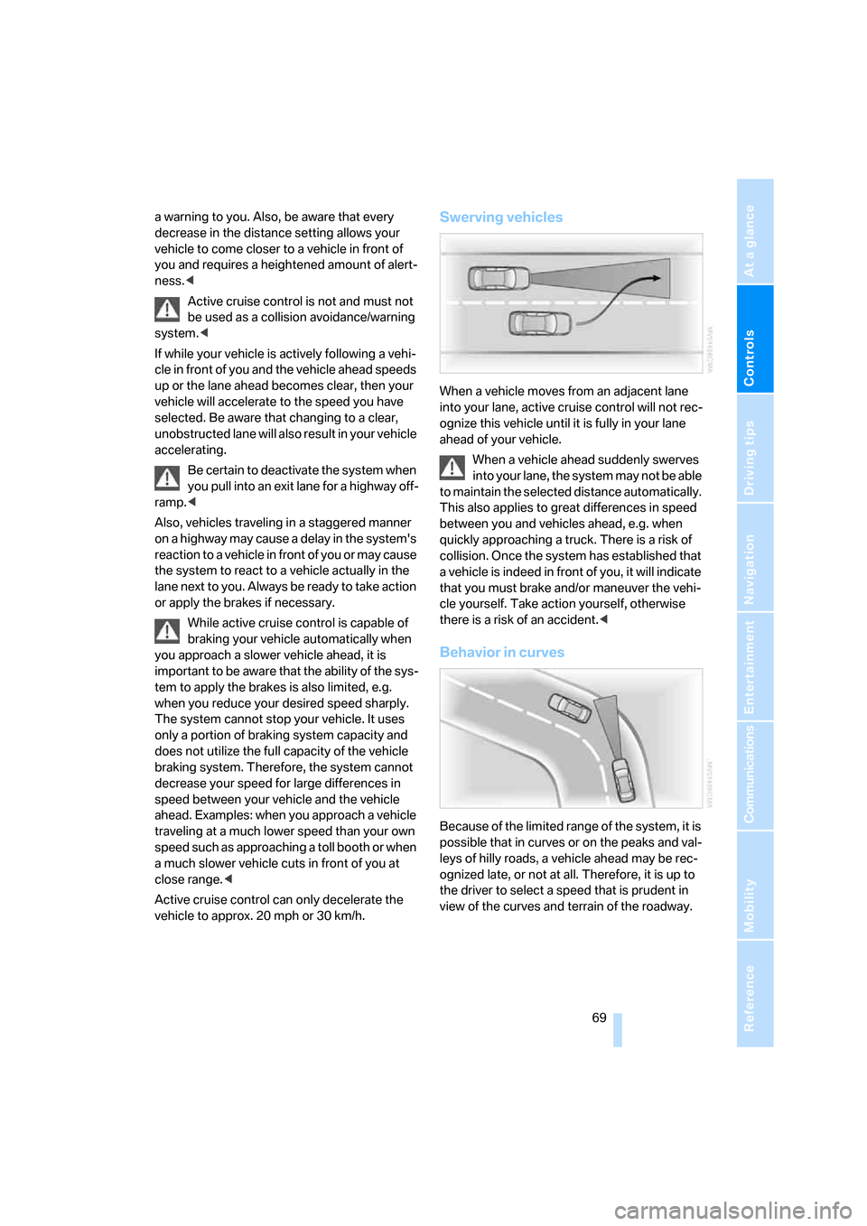 BMW 335I SEDAN 2008 E90 Owners Manual Controls
 69Reference
At a glance
Driving tips
Communications
Navigation
Entertainment
Mobility
a warning to you. Also, be aware that every 
decrease in the distance setting allows your 
vehicle to co